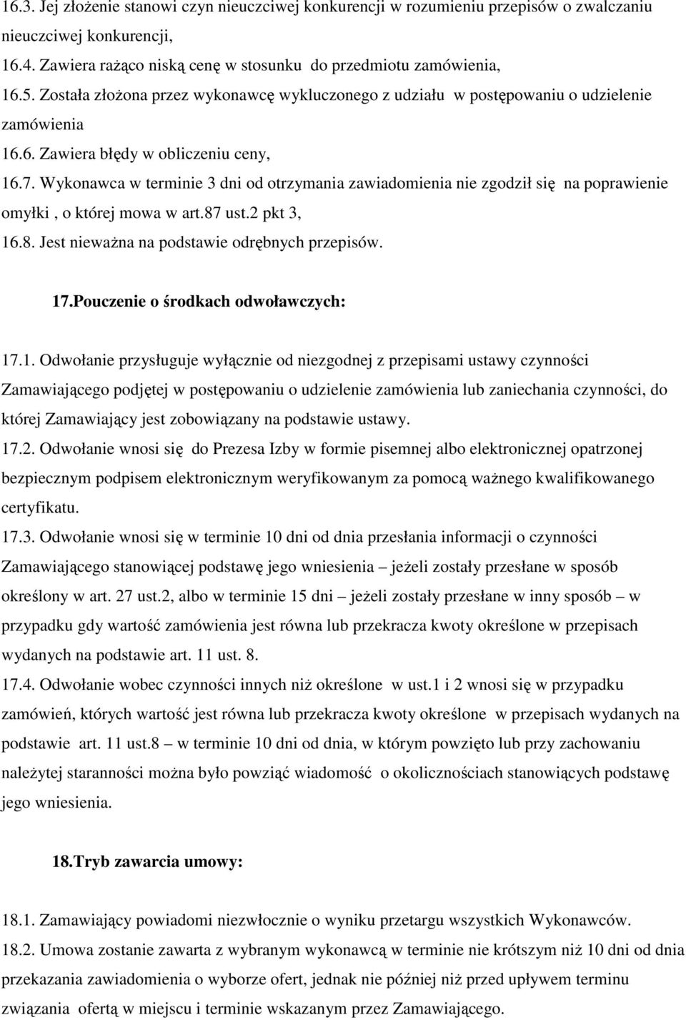 Wykonawca w terminie 3 dni od otrzymania zawiadomienia nie zgodził się na poprawienie omyłki, o której mowa w art.87 ust.2 pkt 3, 16.8. Jest niewaŝna na podstawie odrębnych przepisów. 17.