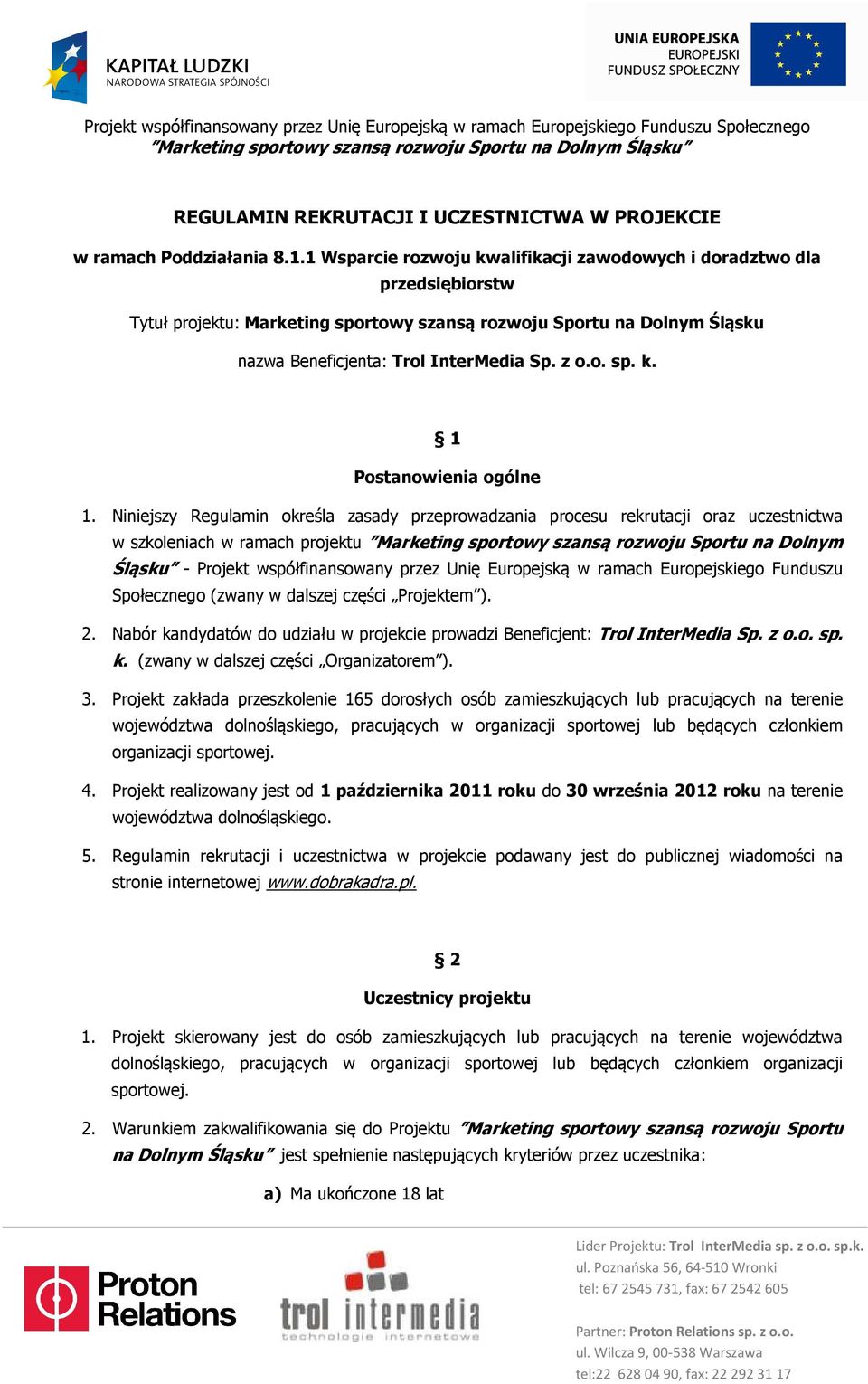 Niniejszy Regulamin określa zasady przeprowadzania procesu rekrutacji oraz uczestnictwa w szkoleniach w ramach projektu Marketing sportowy szansą rozwoju Sportu na Dolnym Śląsku - Projekt