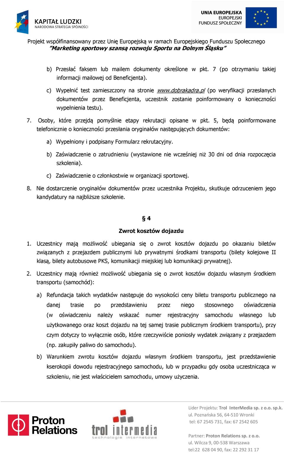 5, będą poinformowane telefonicznie o konieczności przesłania oryginałów następujących dokumentów: a) Wypełniony i podpisany Formularz rekrutacyjny.