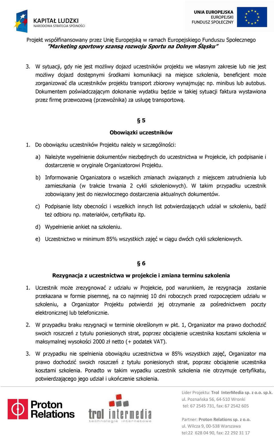 Dokumentem poświadczającym dokonanie wydatku będzie w takiej sytuacji faktura wystawiona przez firmę przewozową (przewoźnika) za usługę transportową. 5 Obowiązki uczestników 1.