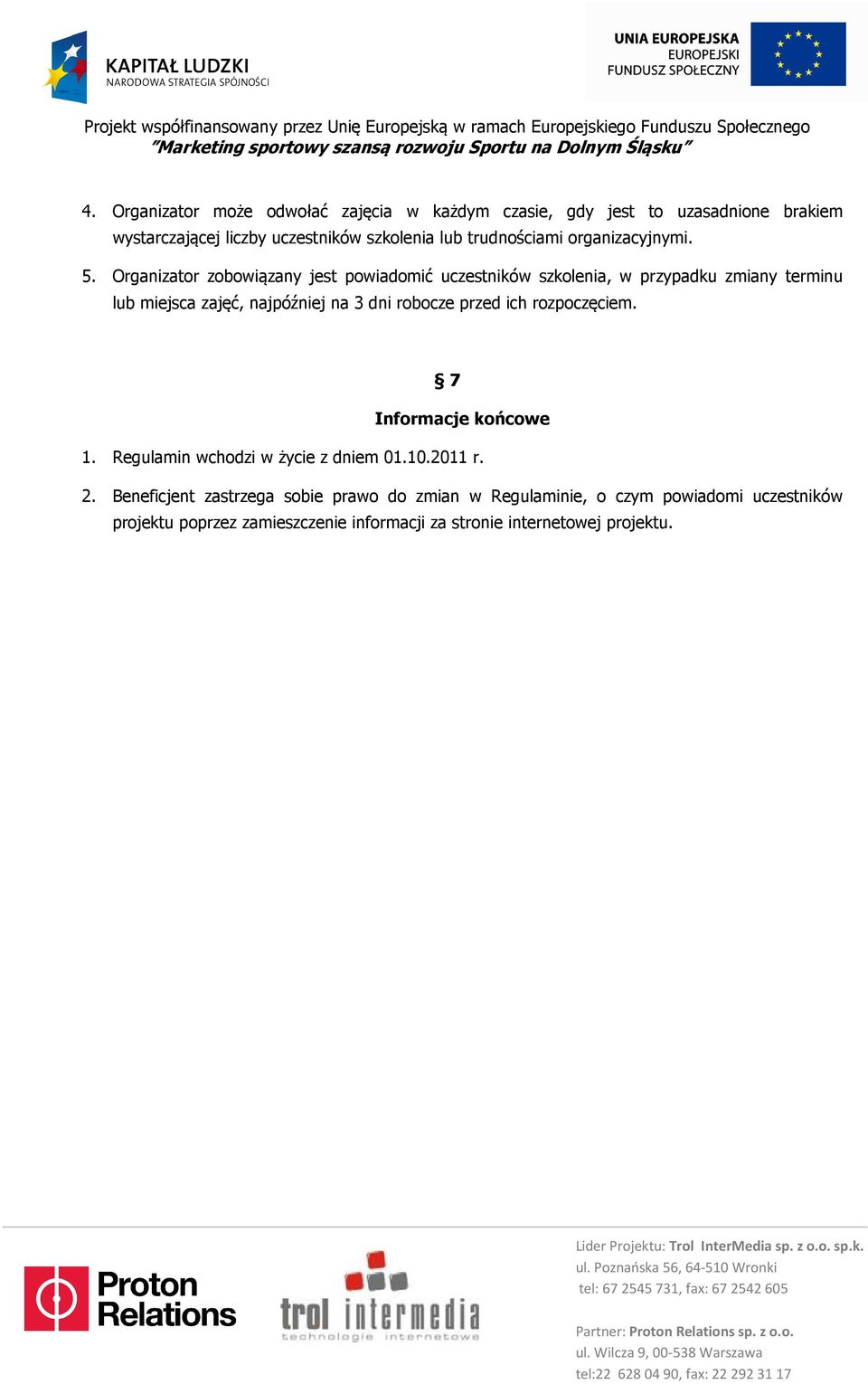 Organizator zobowiązany jest powiadomić uczestników szkolenia, w przypadku zmiany terminu lub miejsca zajęć, najpóźniej na 3 dni robocze