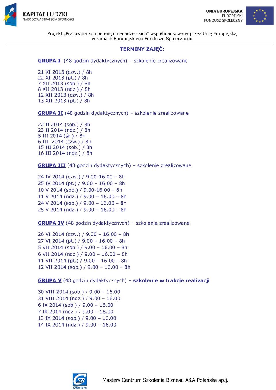 ) / 8h 16 III 2014 (ndz.) / 8h GRUPA III (48 godzin dydaktycznych) szkolenie zrealizowane 24 IV 2014 (czw.) / 9.00-16.00 8h 25 IV 2014 (pt.) / 9.00 16.00 8h 10 V 2014 (sob.) / 9.00-16.00 8h 11 V 2014 (ndz.