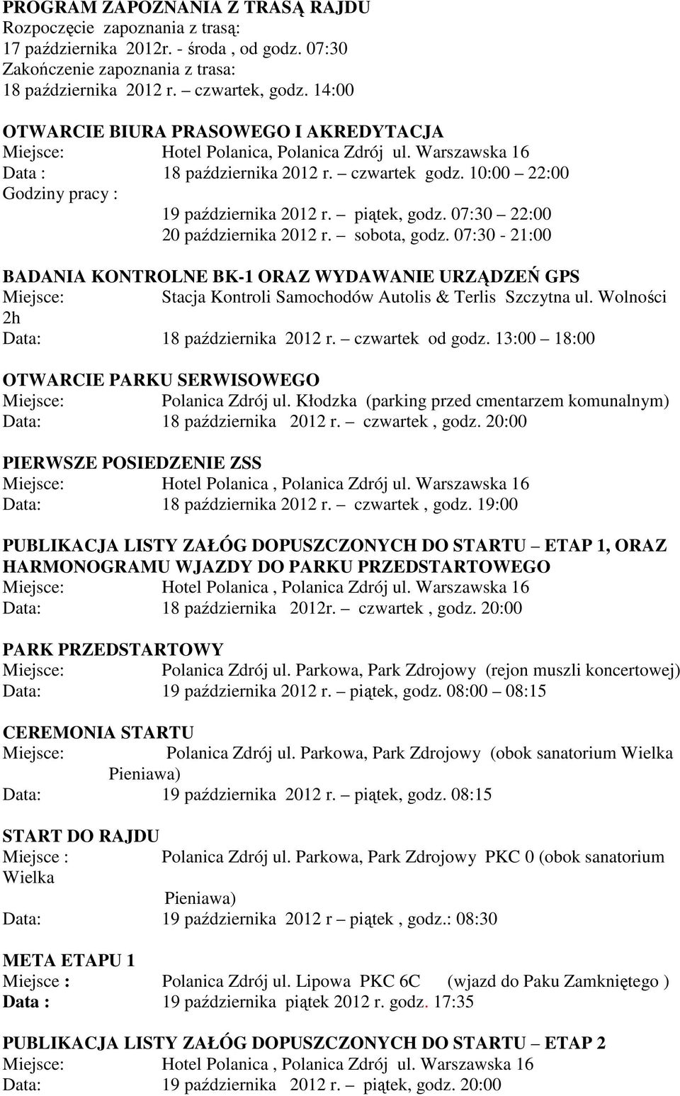 piątek, godz. 07:30 22:00 20 października 2012 r. sobota, godz. 07:30-21:00 BADANIA KONTROLNE BK-1 ORAZ WYDAWANIE URZĄDZEŃ GPS Miejsce: Stacja Kontroli Samochodów Autolis & Terlis Szczytna ul.