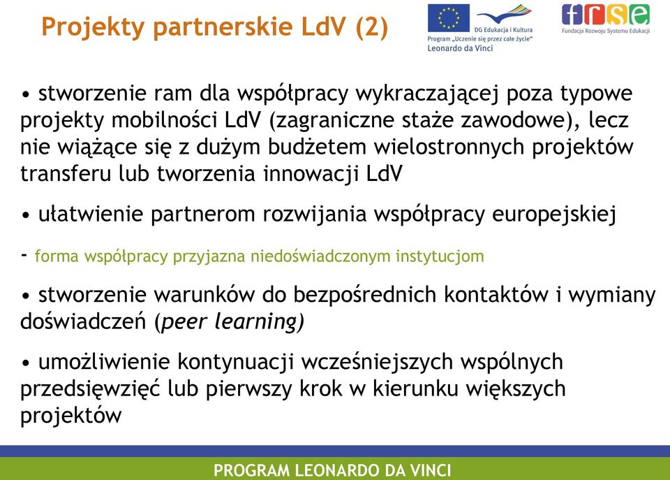 rozwijania współpracy europejskiej - forma współpracy przyjazna niedoświadczonym instytucjom stworzenie warunków do bezpośrednich