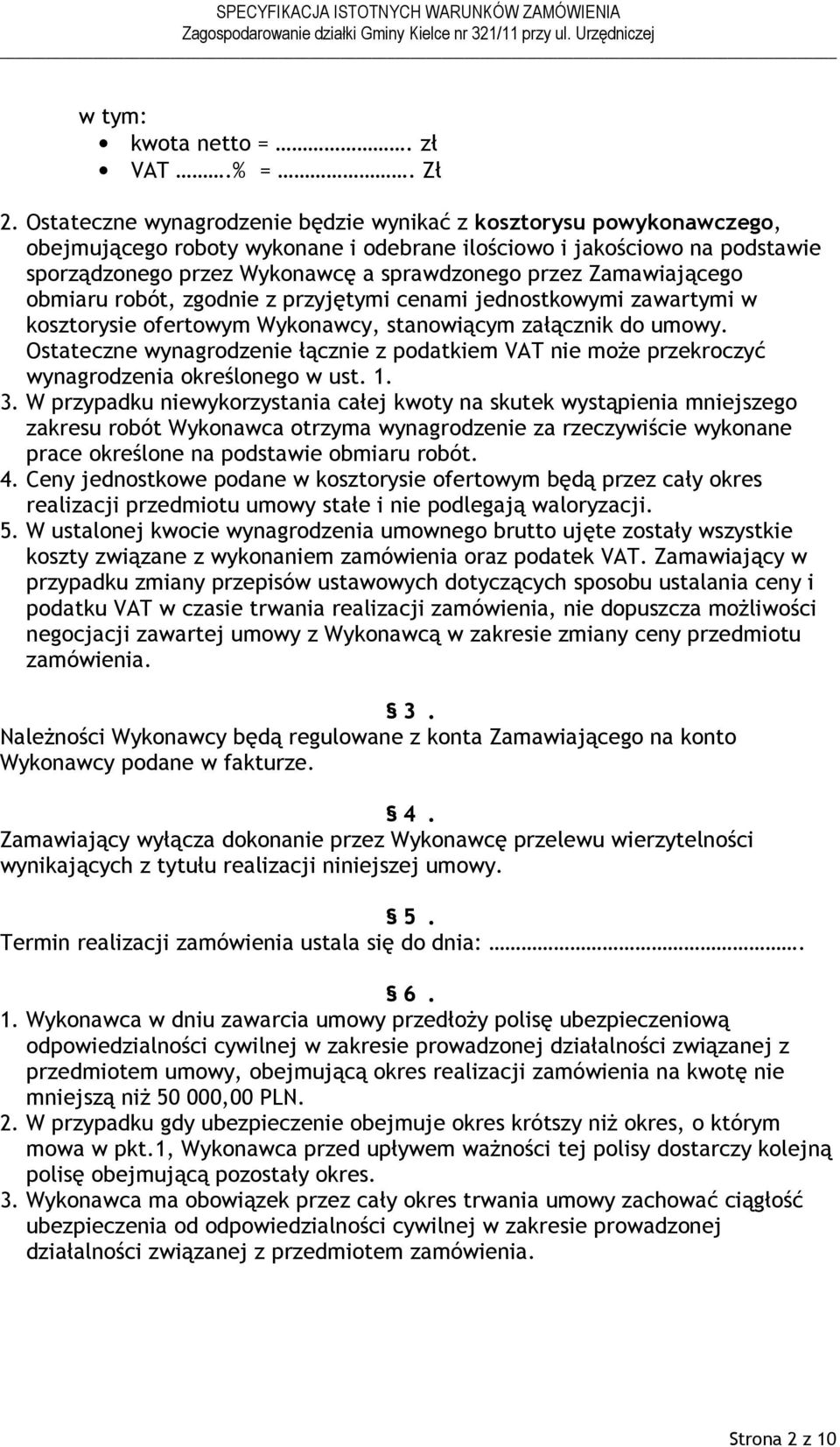 Zamawiającego obmiaru robót, zgodnie z przyjętymi cenami jednostkowymi zawartymi w kosztorysie ofertowym Wykonawcy, stanowiącym załącznik do umowy.