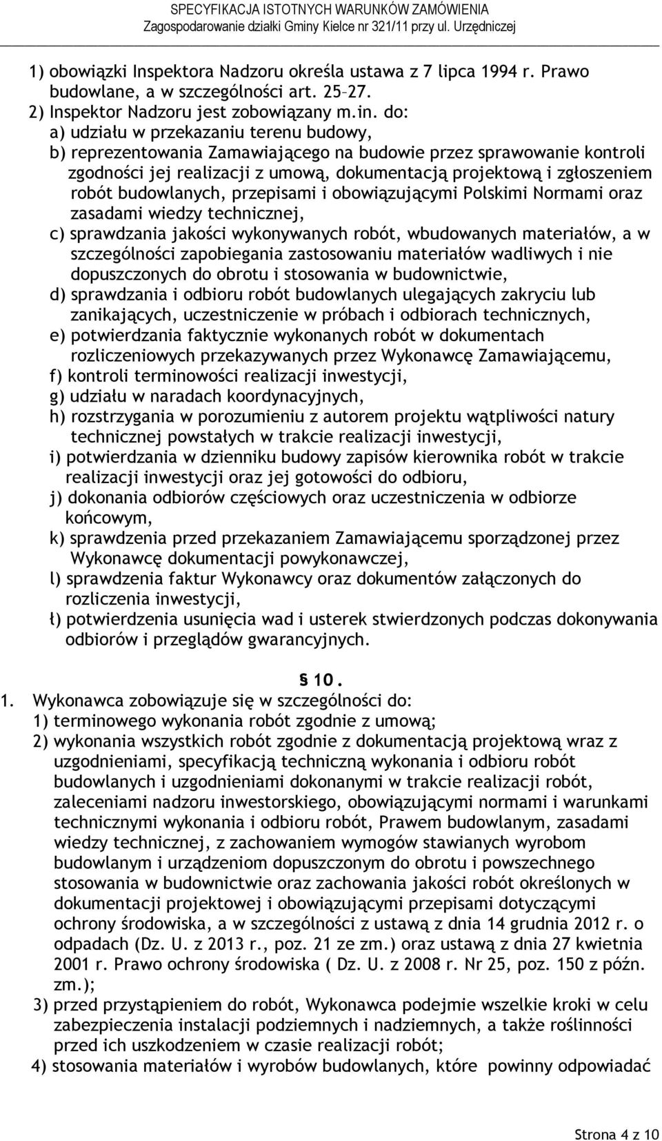 budowlanych, przepisami i obowiązującymi Polskimi Normami oraz zasadami wiedzy technicznej, c) sprawdzania jakości wykonywanych robót, wbudowanych materiałów, a w szczególności zapobiegania