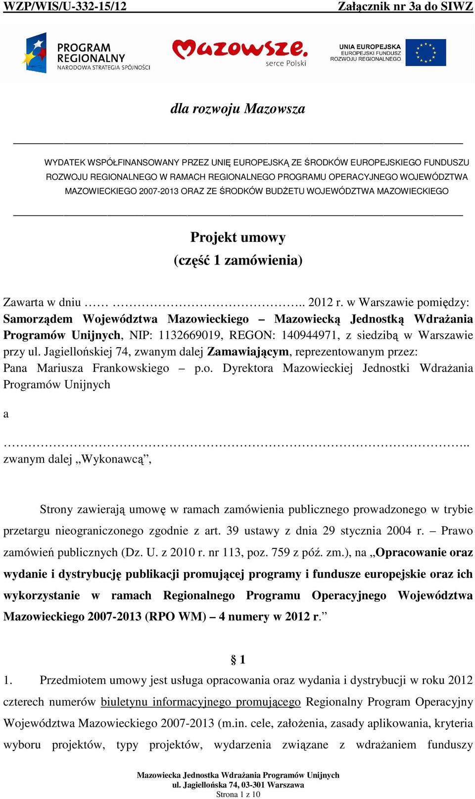 w Warszawie pomiędzy: Samorządem Województwa Mazowieckiego Mazowiecką Jednostką Wdrażania Programów Unijnych, NIP: 1132669019, REGON: 140944971, z siedzibą w Warszawie przy ul.