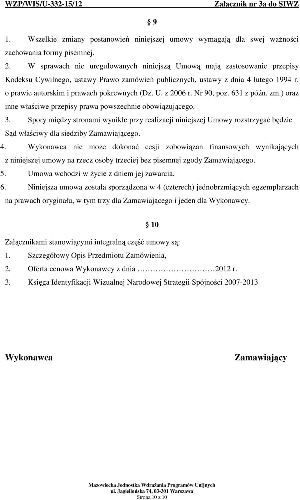 o prawie autorskim i prawach pokrewnych (Dz. U. z 2006 r. Nr 90, poz. 631 z późn. zm.) oraz inne właściwe przepisy prawa powszechnie obowiązującego. 3.