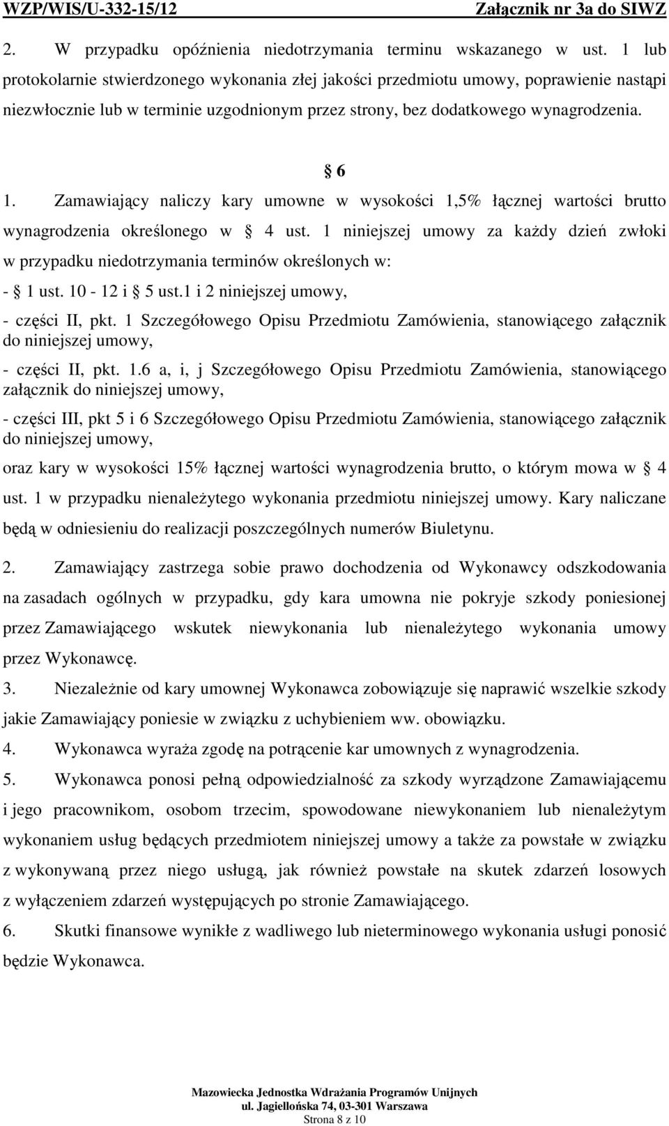 Zamawiający naliczy kary umowne w wysokości 1,5% łącznej wartości brutto wynagrodzenia określonego w 4 ust.