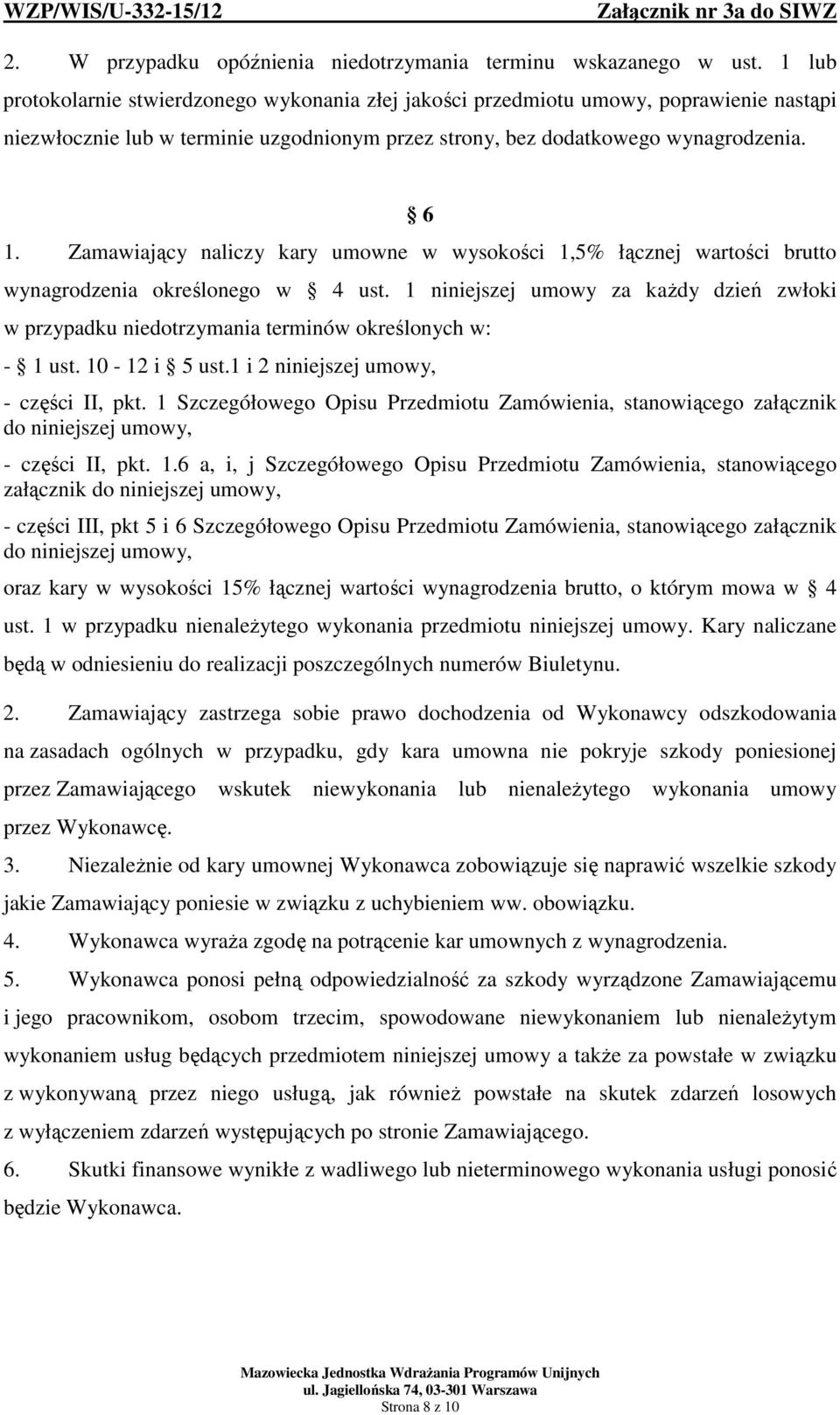 Zamawiający naliczy kary umowne w wysokości 1,5% łącznej wartości brutto wynagrodzenia określonego w 4 ust.