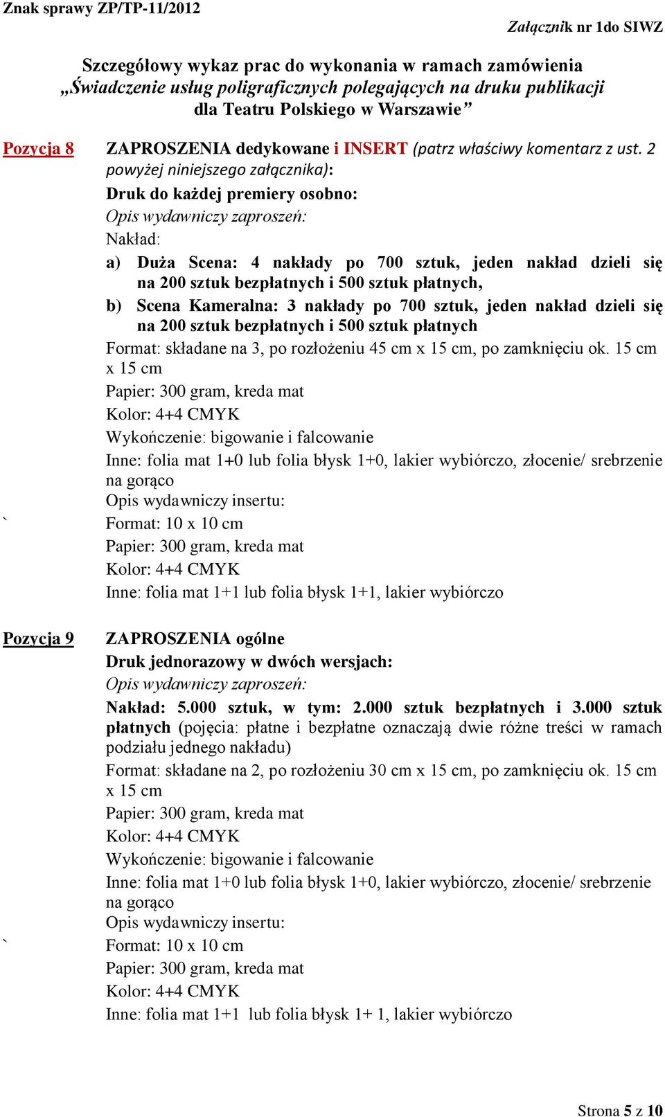 sztuk płatnych, b) Scena Kameralna: 3 nakłady po 700 sztuk, jeden nakład dzieli się na 200 sztuk bezpłatnych i 500 sztuk płatnych Format: składane na 3, po rozłożeniu 45 cm x 15 cm, po zamknięciu ok.