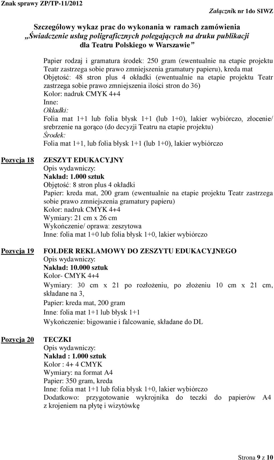 na gorąco (do decyzji Teatru na etapie projektu) Środek: Folia mat 1+1, lub folia błysk 1+1 (lub 1+0), lakier wybiórczo Pozycja 18 Pozycja 19 Pozycja 20 ZESZYT EDUKACYJNY Nakład: 1.