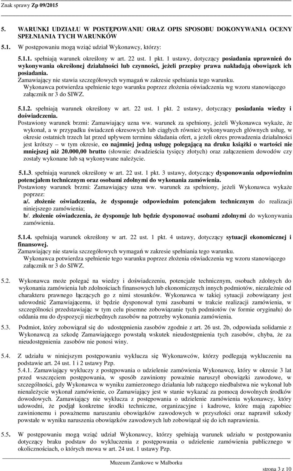 Zamawiający nie stawia szczegółowych wymagań w zakresie spełniania tego warunku.