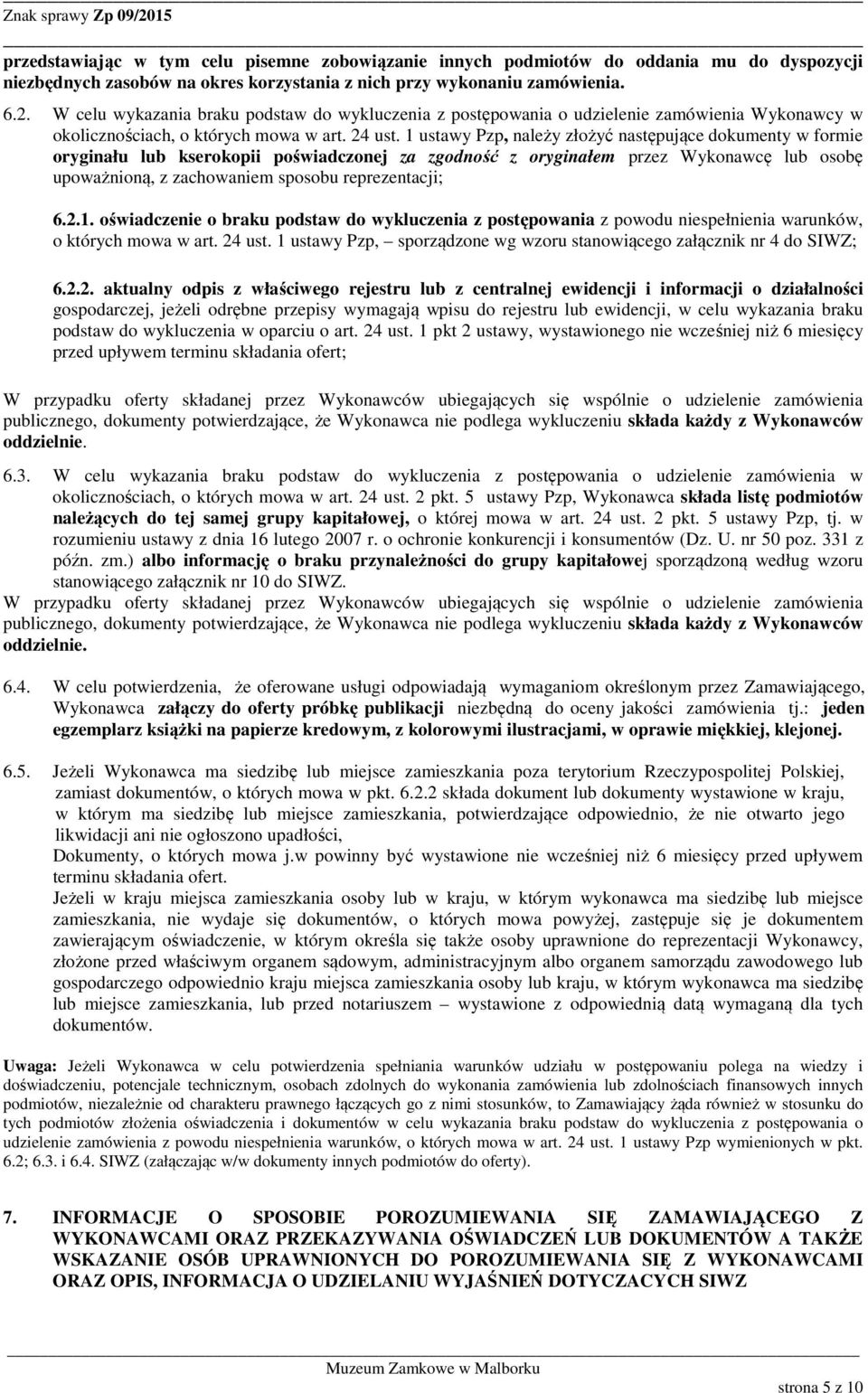 1 ustawy Pzp, należy złożyć następujące dokumenty w formie oryginału lub kserokopii poświadczonej za zgodność z oryginałem przez Wykonawcę lub osobę upoważnioną, z zachowaniem sposobu reprezentacji;