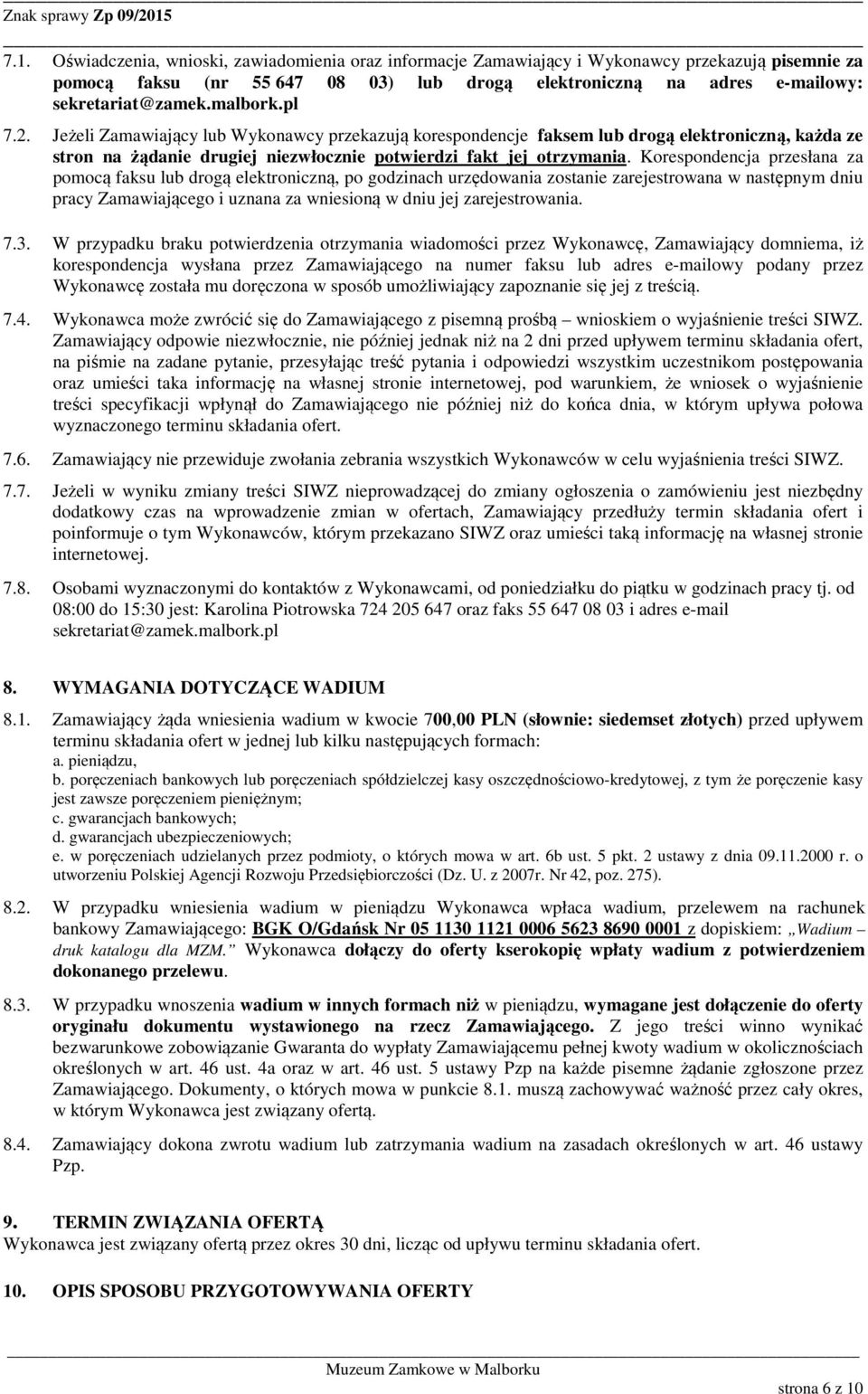 Korespondencja przesłana za pomocą faksu lub drogą elektroniczną, po godzinach urzędowania zostanie zarejestrowana w następnym dniu pracy Zamawiającego i uznana za wniesioną w dniu jej