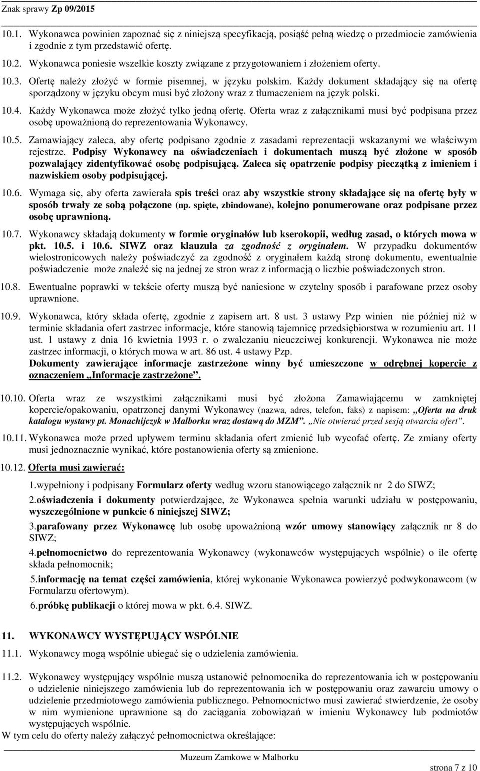 Każdy dokument składający się na ofertę sporządzony w języku obcym musi być złożony wraz z tłumaczeniem na język polski. 10.4. Każdy Wykonawca może złożyć tylko jedną ofertę.