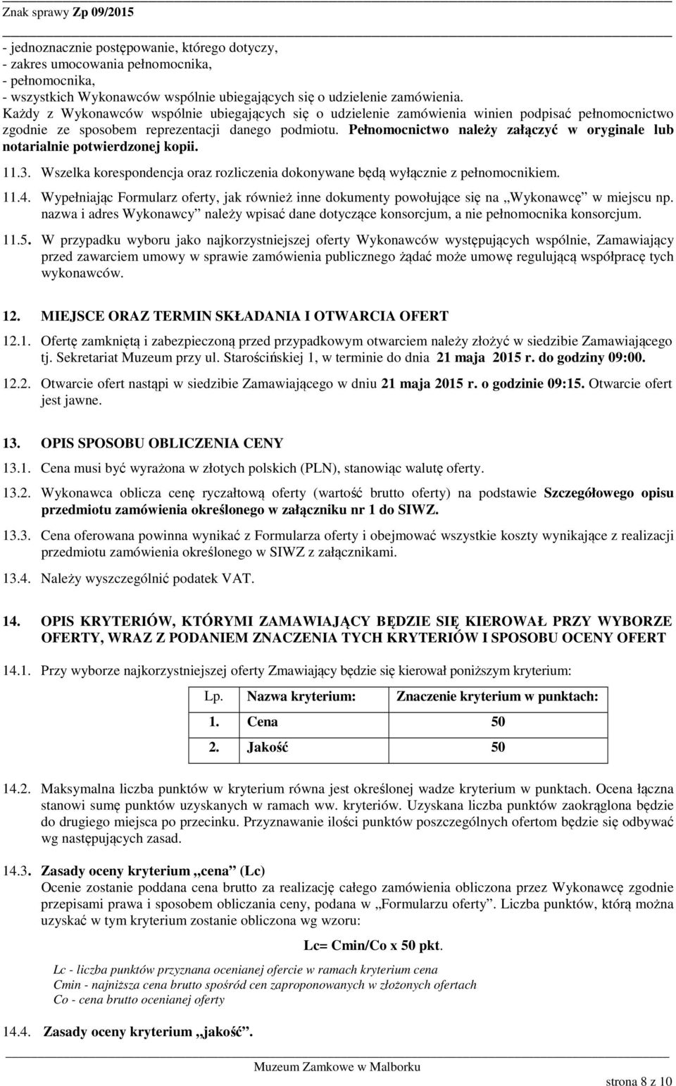 Pełnomocnictwo należy załączyć w oryginale lub notarialnie potwierdzonej kopii. 11.3. Wszelka korespondencja oraz rozliczenia dokonywane będą wyłącznie z pełnomocnikiem. 11.4.
