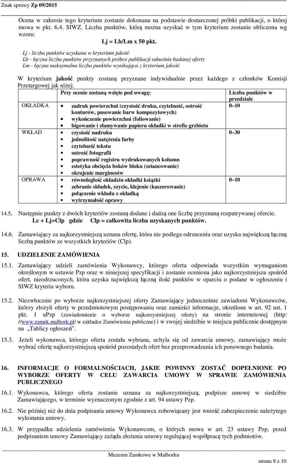 Lj - liczba punktów uzyskana w kryterium jakość Lb - łączna liczba punktów przyznanych próbce publikacji odnośnie badanej oferty Lm - łączna maksymalna liczba punktów wynikająca z kryterium jakość W