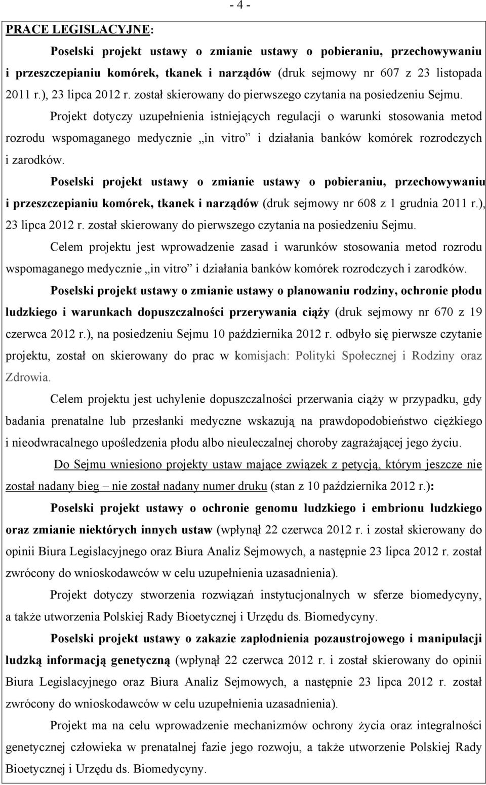 Projekt dotyczy uzupełnienia istniejących regulacji o warunki stosowania metod rozrodu wspomaganego medycznie in vitro i działania banków komórek rozrodczych i zarodków.