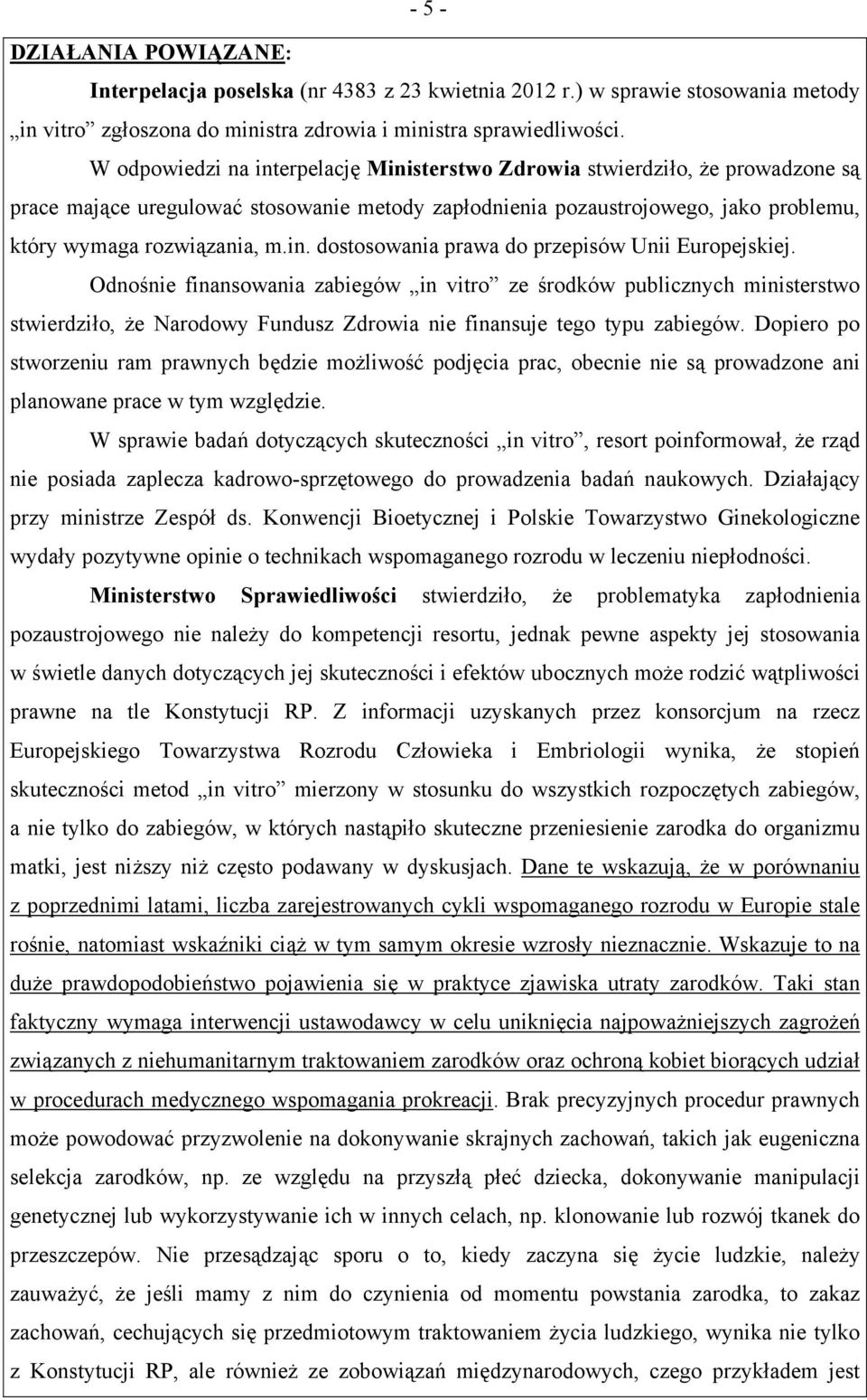 Odnośnie finansowania zabiegów in vitro ze środków publicznych ministerstwo stwierdziło, że Narodowy Fundusz Zdrowia nie finansuje tego typu zabiegów.