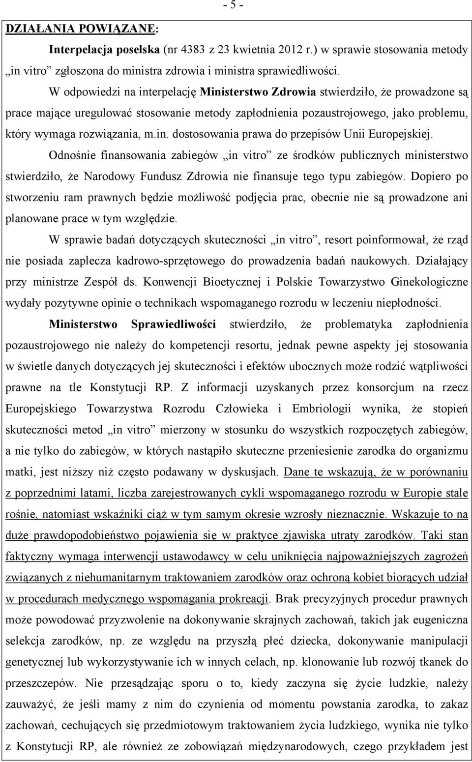 Odnośnie finansowania zabiegów in vitro ze środków publicznych ministerstwo stwierdziło, że Narodowy Fundusz Zdrowia nie finansuje tego typu zabiegów.