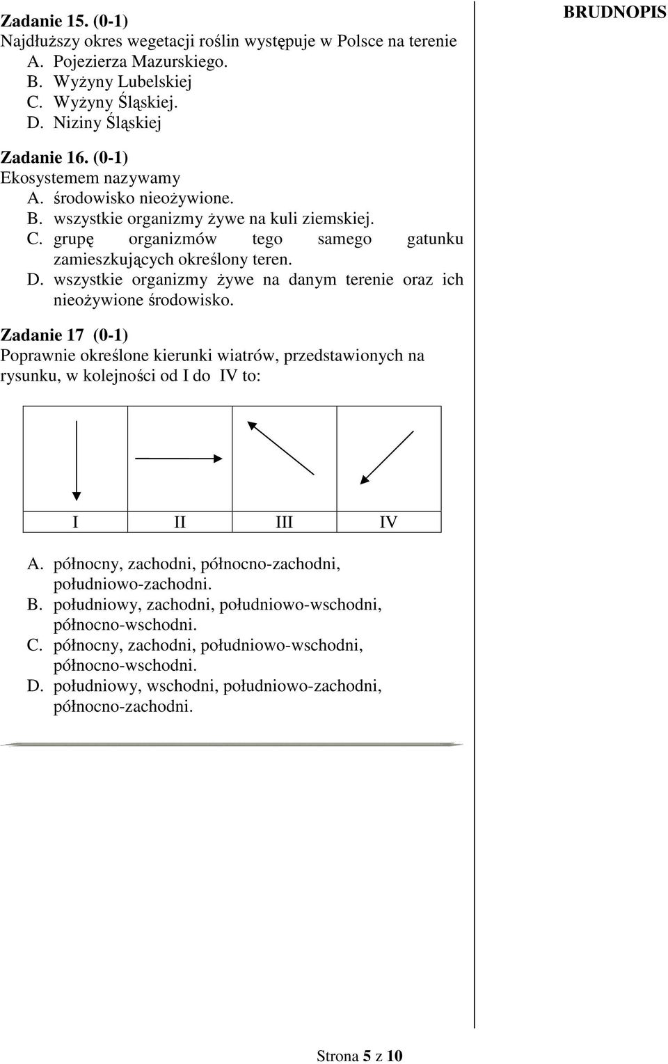 wszystkie organizmy Ŝywe na danym terenie oraz ich nieoŝywione środowisko. Zadanie 17 (0-1) Poprawnie określone kierunki wiatrów, przedstawionych na rysunku, w kolejności od I do IV to: I II III IV A.