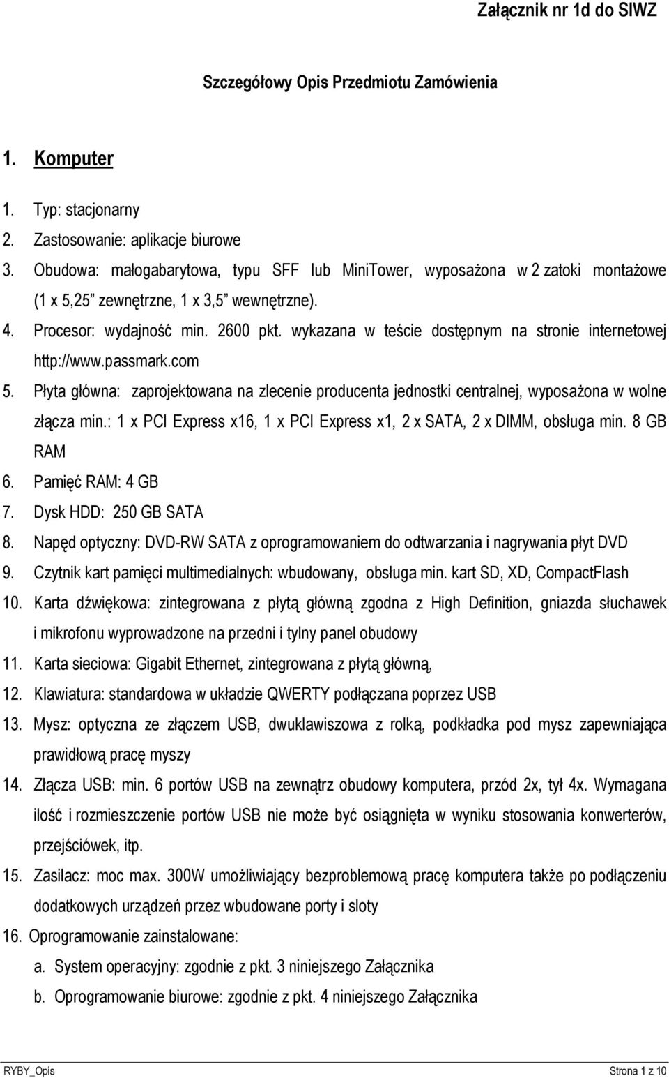 wykazana w teście dostępnym na stronie internetowej http://www.passmark.com 5. Płyta główna: zaprojektowana na zlecenie producenta jednostki centralnej, wyposażona w wolne złącza min.