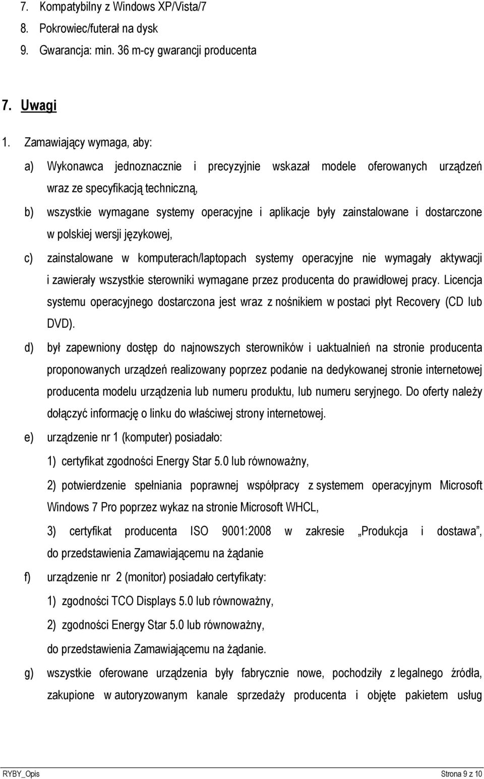 zainstalowane i dostarczone w polskiej wersji językowej, c) zainstalowane w komputerach/laptopach systemy operacyjne nie wymagały aktywacji i zawierały wszystkie sterowniki wymagane przez producenta