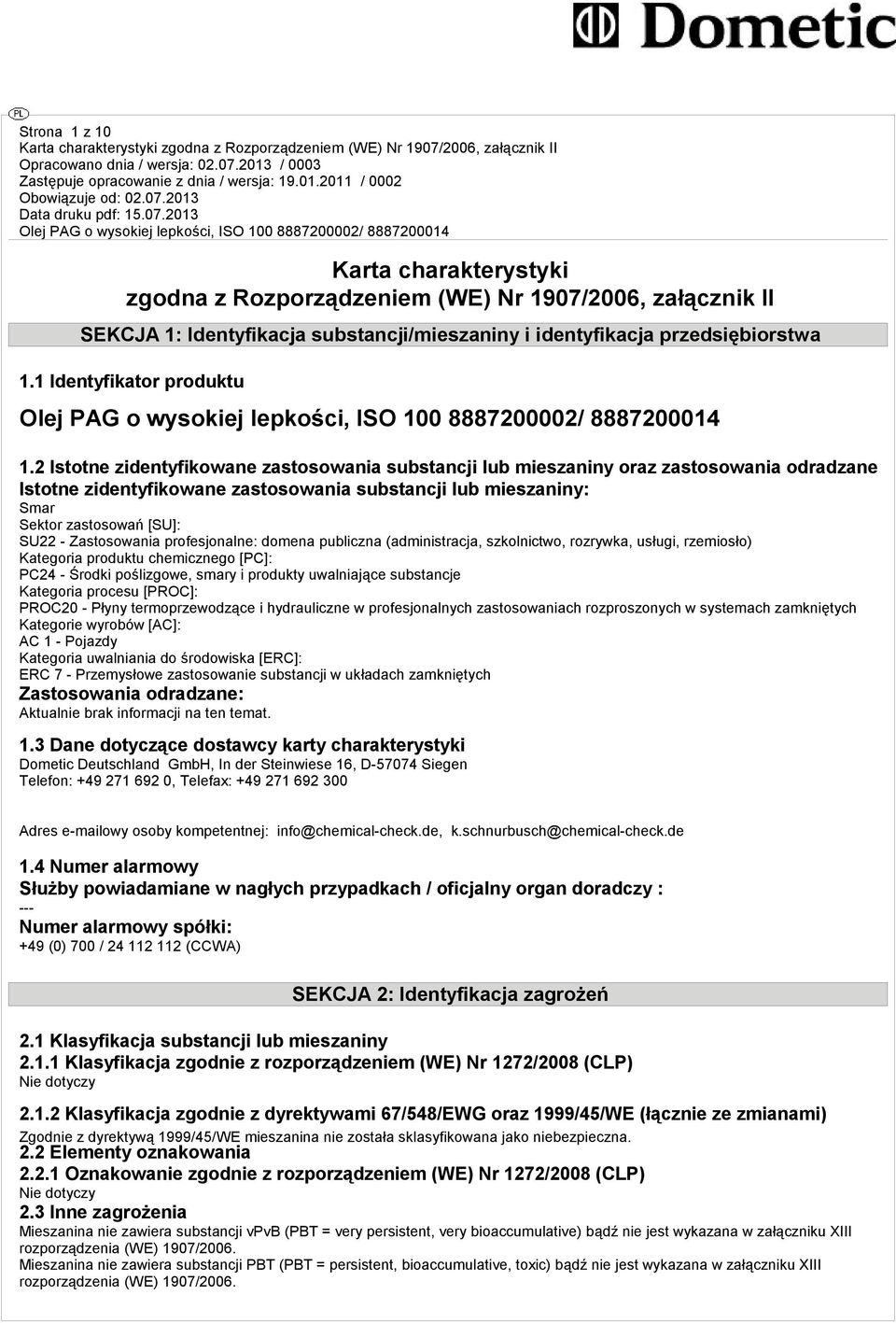 2 Istotne zidentyfikowane zastosowania substancji lub mieszaniny oraz zastosowania odradzane Istotne zidentyfikowane zastosowania substancji lub mieszaniny: Smar Sektor zastosowań [SU]: SU22 -