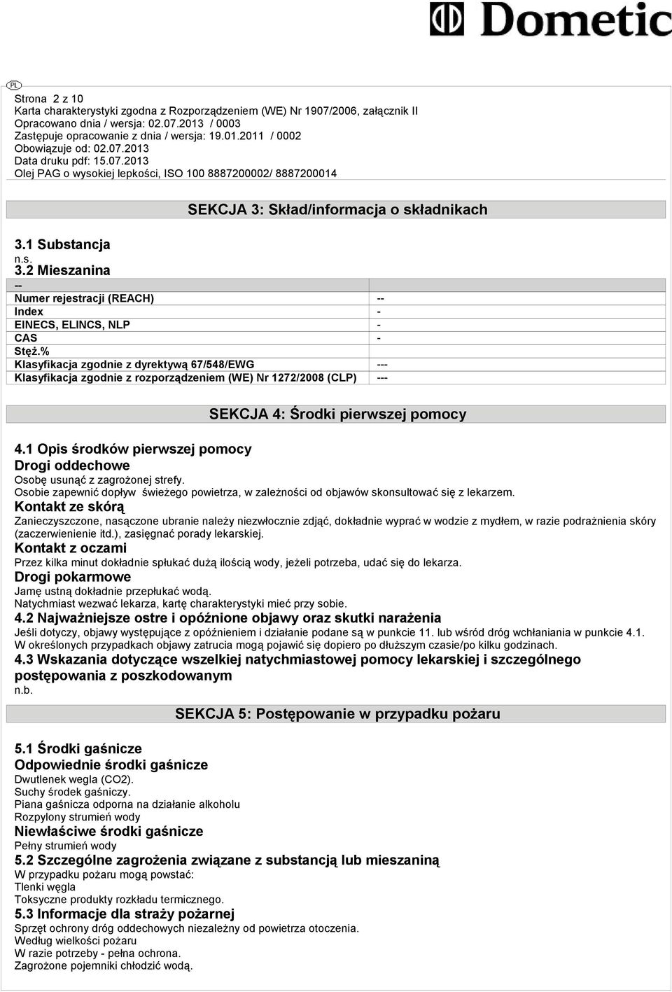 1 Opis środków pierwszej pomocy Drogi oddechowe Osobę usunąć z zagrożonej strefy. Osobie zapewnić dopływ świeżego powietrza, w zależności od objawów skonsultować się z lekarzem.