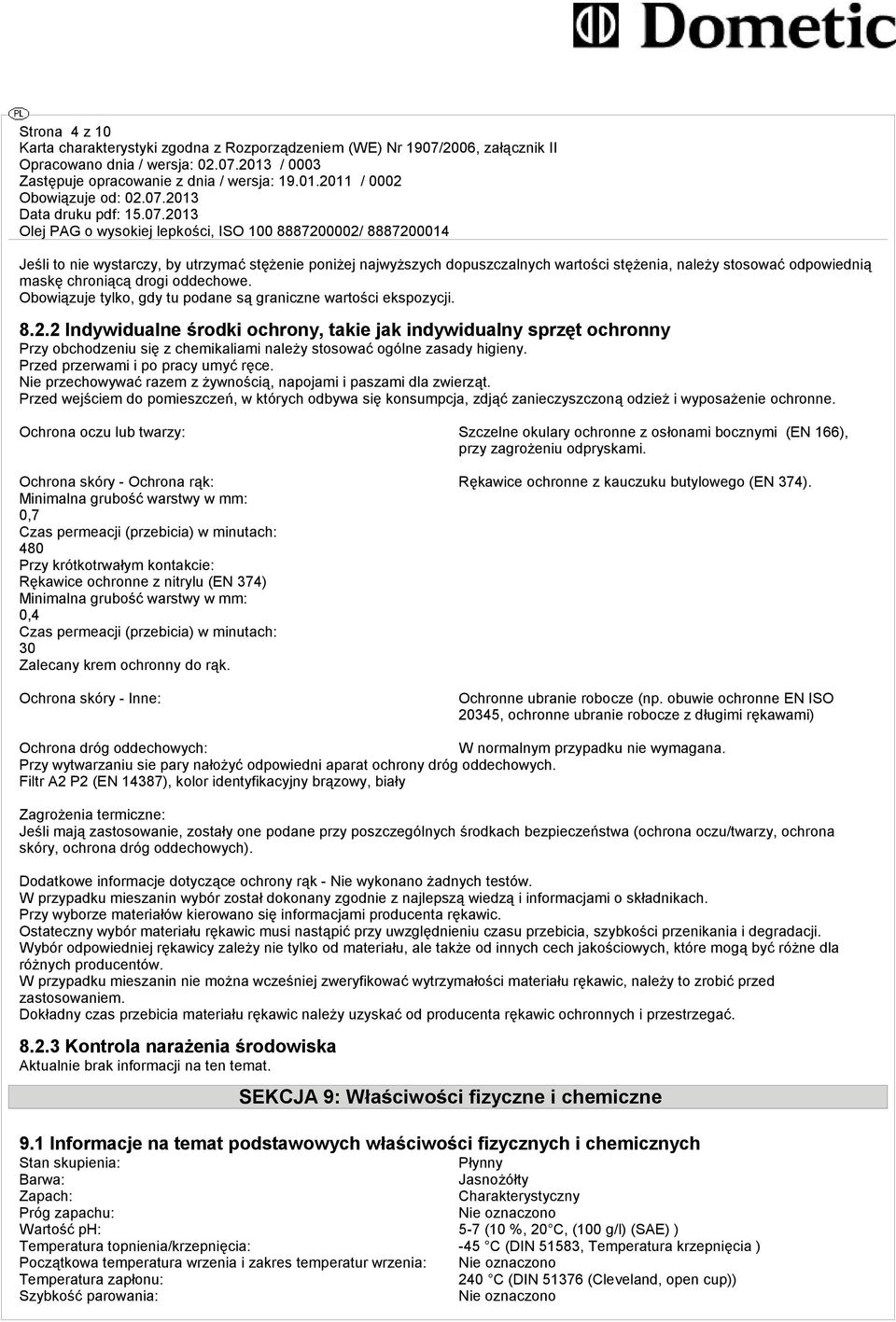 2 Indywidualne środki ochrony, takie jak indywidualny sprzęt ochronny Przy obchodzeniu się z chemikaliami należy stosować ogólne zasady higieny. Przed przerwami i po pracy umyć ręce.