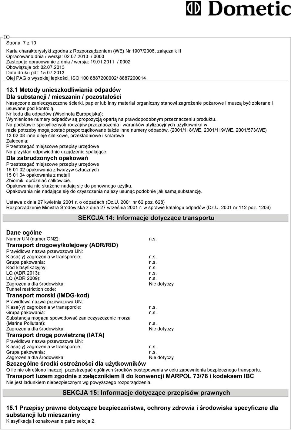 usuwane pod kontrolą. Nr kodu dla odpadów (Wsólnota Europejska): Wymienione numery odpadów są propozycją opartą na prawdopodobnym przeznaczeniu produktu.