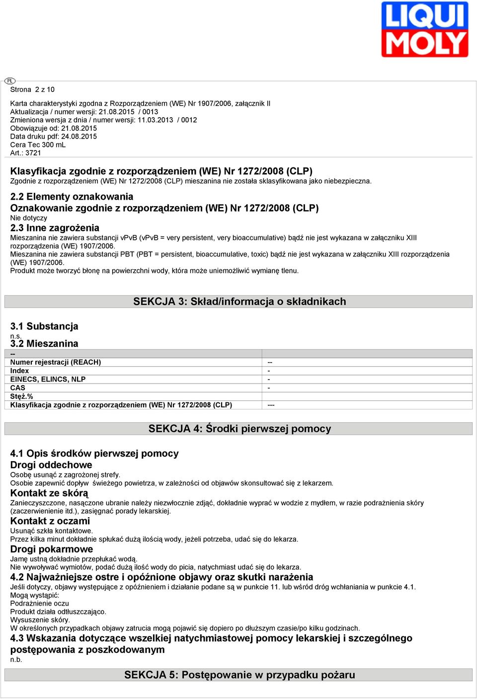 Mieszanina nie zawiera substancji PBT (PBT = persistent, bioaccumulative, toxic) bądź nie jest wykazana w załączniku XIII rozporządzenia (WE) 1907/2006.