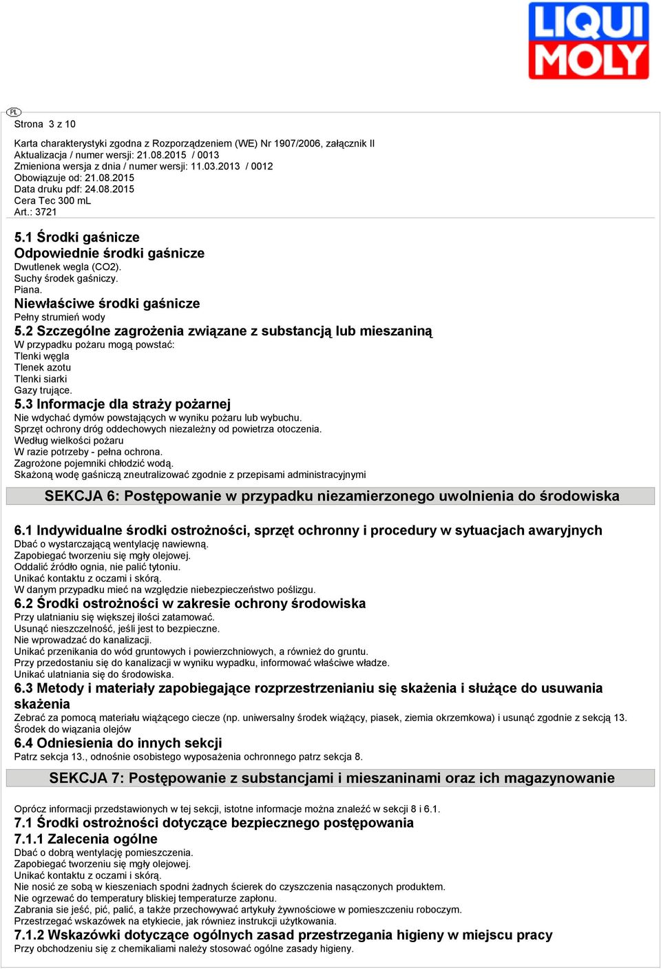 3 Informacje dla straży pożarnej Nie wdychać dymów powstających w wyniku pożaru lub wybuchu. Sprzęt ochrony dróg oddechowych niezależny od powietrza otoczenia.