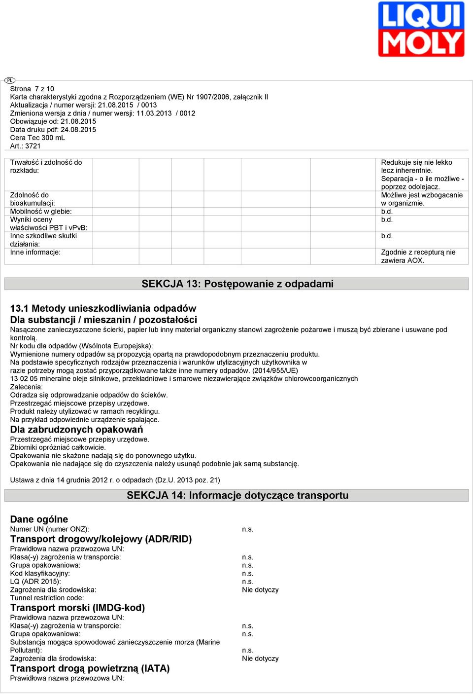 1 Metody unieszkodliwiania odpadów Dla substancji / mieszanin / pozostałości Nasączone zanieczyszczone ścierki, papier lub inny materiał organiczny stanowi zagrożenie pożarowe i muszą być zbierane i
