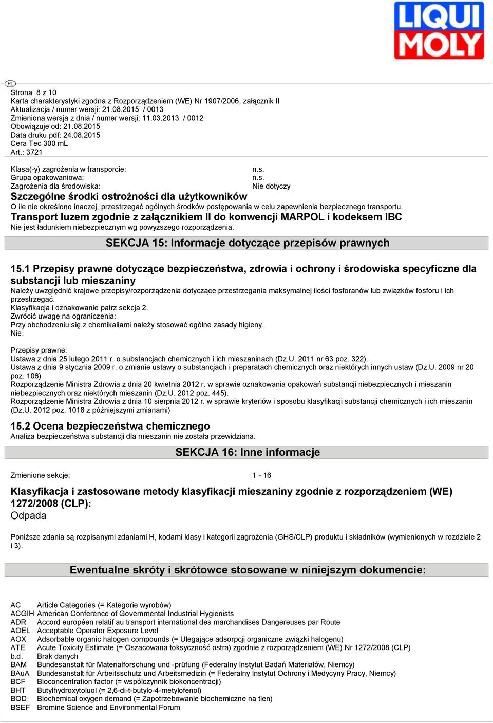Transport luzem zgodnie z załącznikiem II do konwencji MARPOL i kodeksem IBC Nie jest ładunkiem niebezpiecznym wg powyższego rozporządzenia. SEKCJA 15: Informacje dotyczące przepisów prawnych 15.