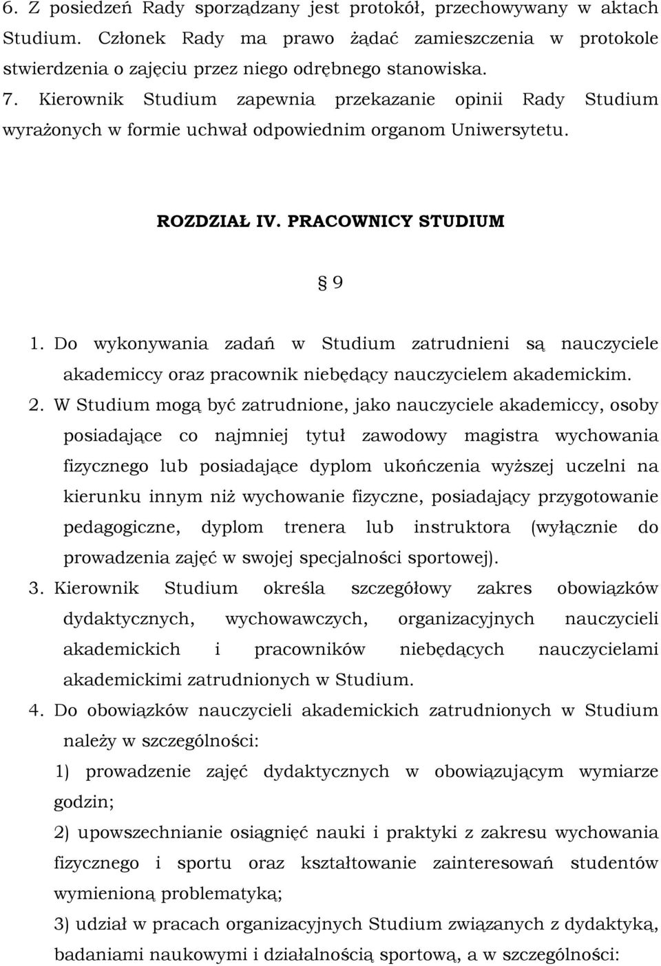 Do wykonywania zadań w Studium zatrudnieni są nauczyciele akademiccy oraz pracownik niebędący nauczycielem akademickim. 2.