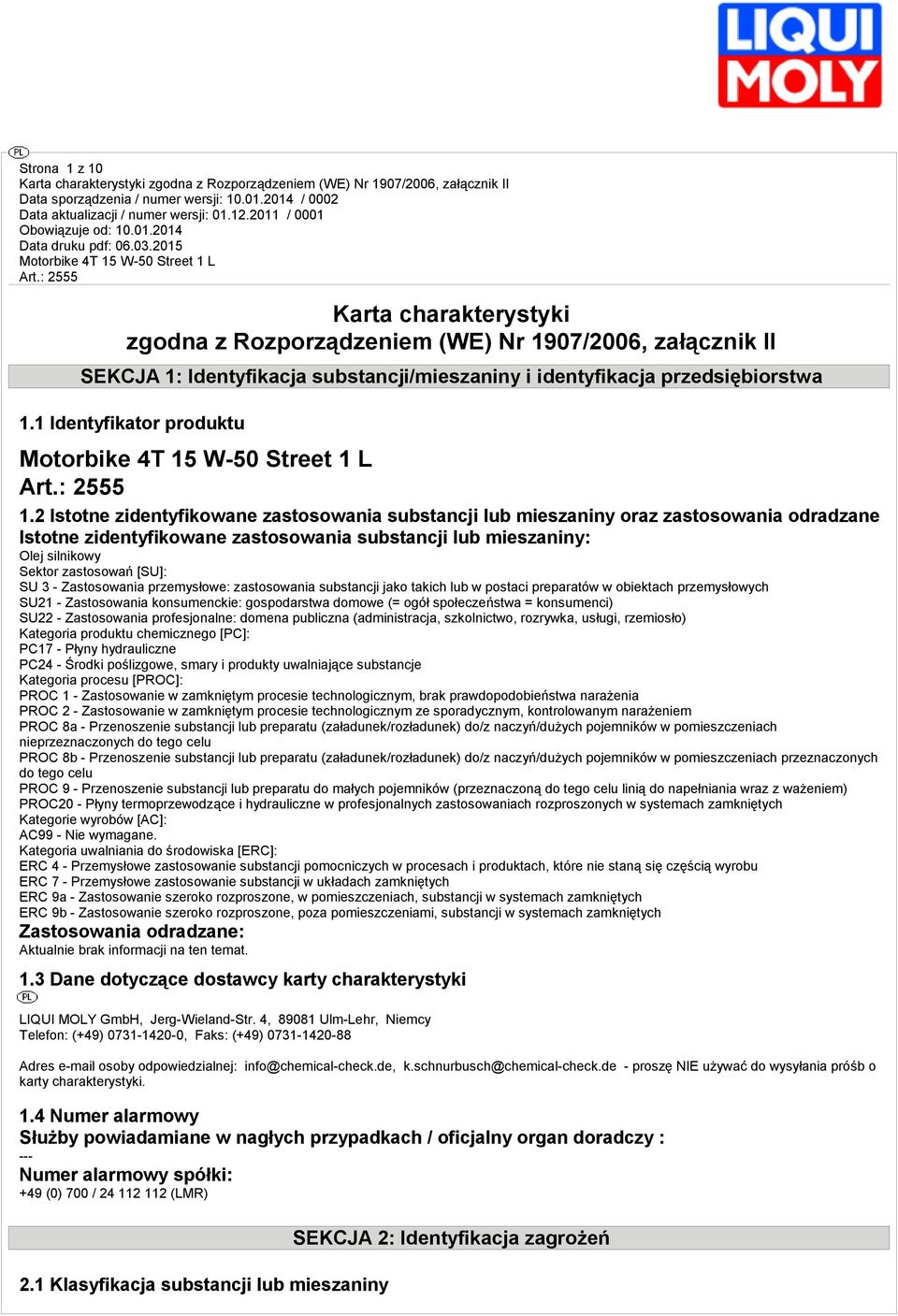 2 Istotne zidentyfikowane zastosowania substancji lub mieszaniny oraz zastosowania odradzane Istotne zidentyfikowane zastosowania substancji lub mieszaniny: Olej silnikowy Sektor zastosowań [SU]: SU