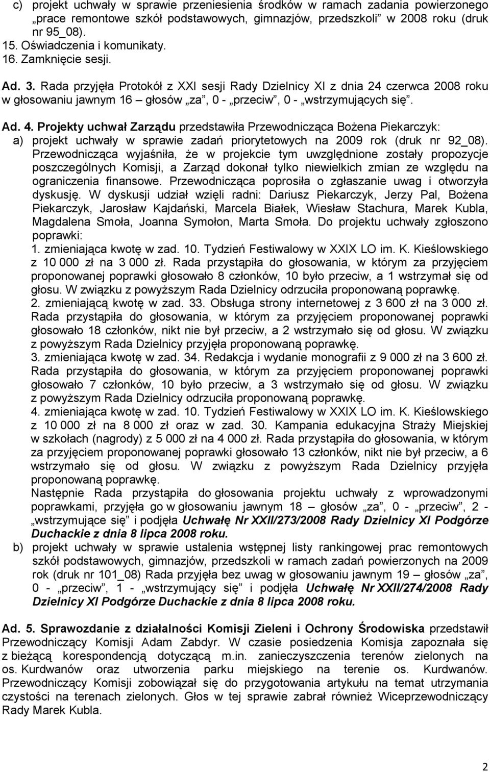 Projekty uchwał Zarządu przedstawiła Przewodnicząca BoŜena Piekarczyk: a) projekt uchwały w sprawie zadań priorytetowych na 2009 rok (druk nr 92_08).