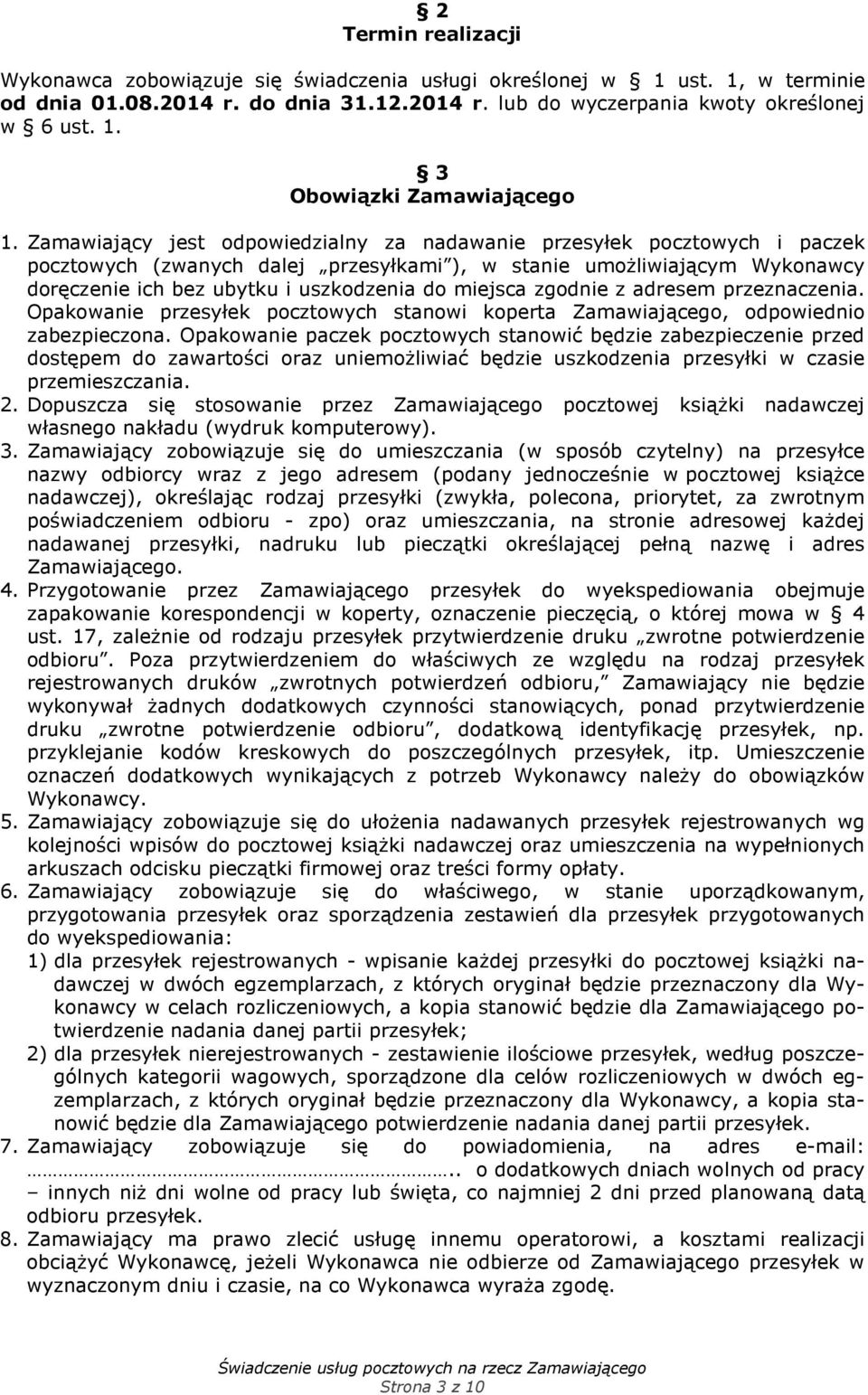 miejsca zgodnie z adresem przeznaczenia. Opakowanie przesyłek pocztowych stanowi koperta Zamawiającego, odpowiednio zabezpieczona.