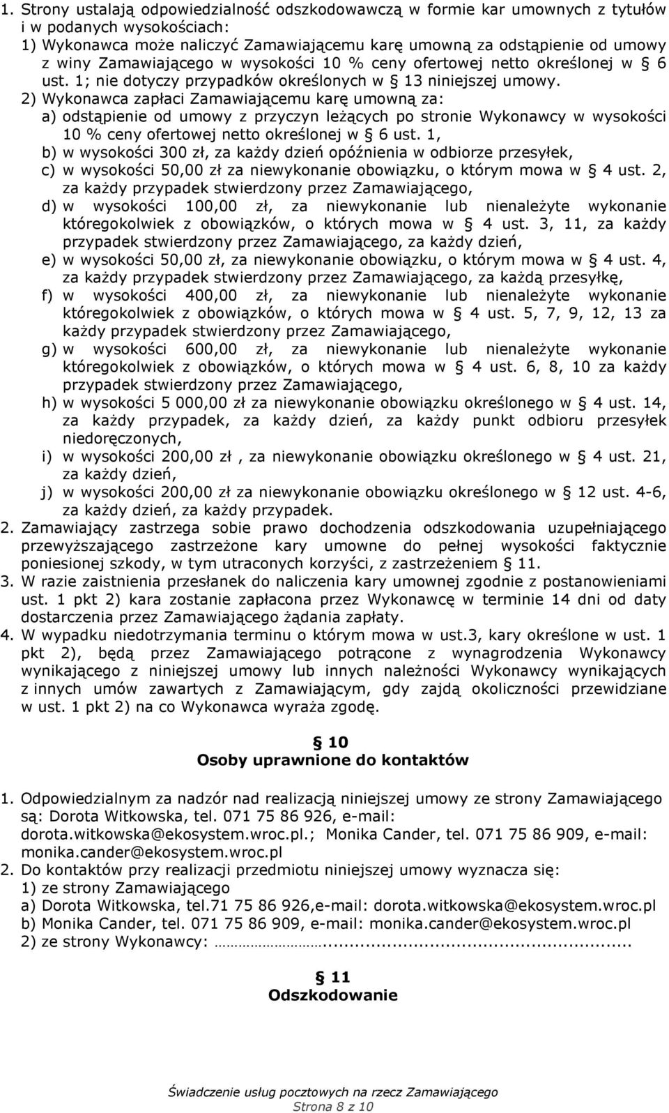 2) Wykonawca zapłaci Zamawiającemu karę umowną za: a) odstąpienie od umowy z przyczyn leżących po stronie Wykonawcy w wysokości 10 % ceny ofertowej netto określonej w 6 ust.