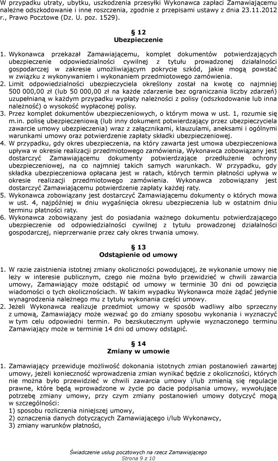 Wykonawca przekazał Zamawiającemu, komplet dokumentów potwierdzających ubezpieczenie odpowiedzialności cywilnej z tytułu prowadzonej działalności gospodarczej w zakresie umożliwiającym pokrycie
