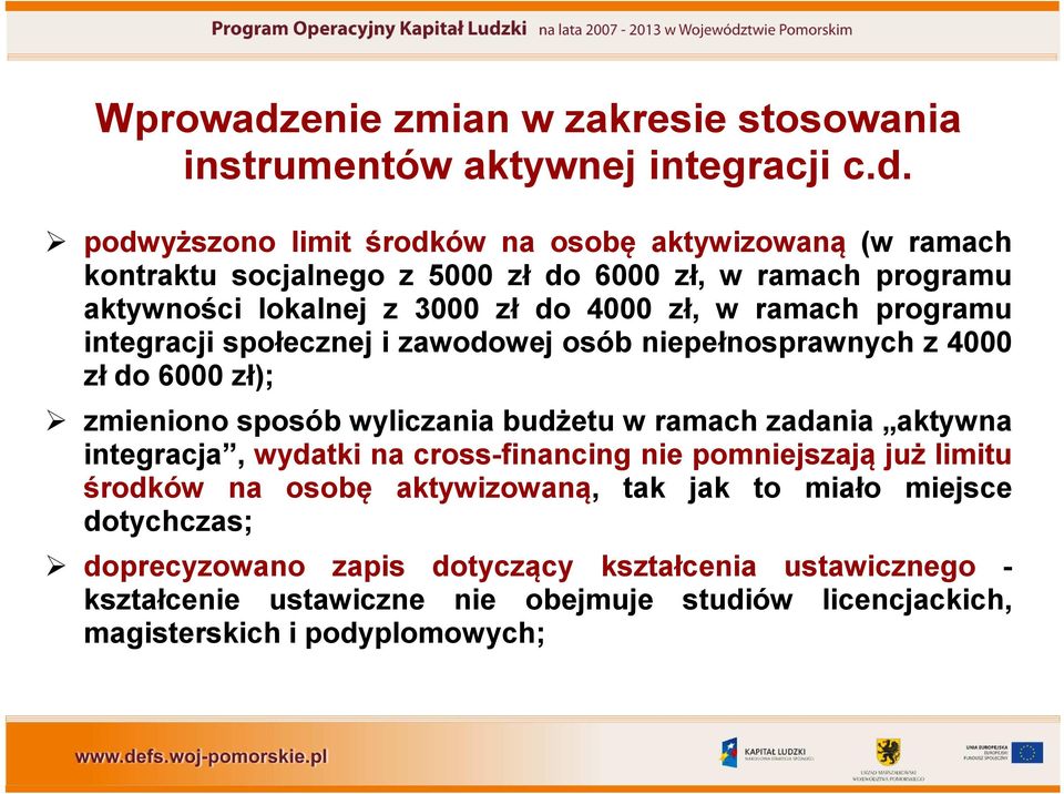 podwyższono limit środków na osobę aktywizowaną (w ramach kontraktu socjalnego z 5000 zł do 6000 zł, w ramach programu aktywności lokalnej z 3000 zł do 4000 zł, w ramach