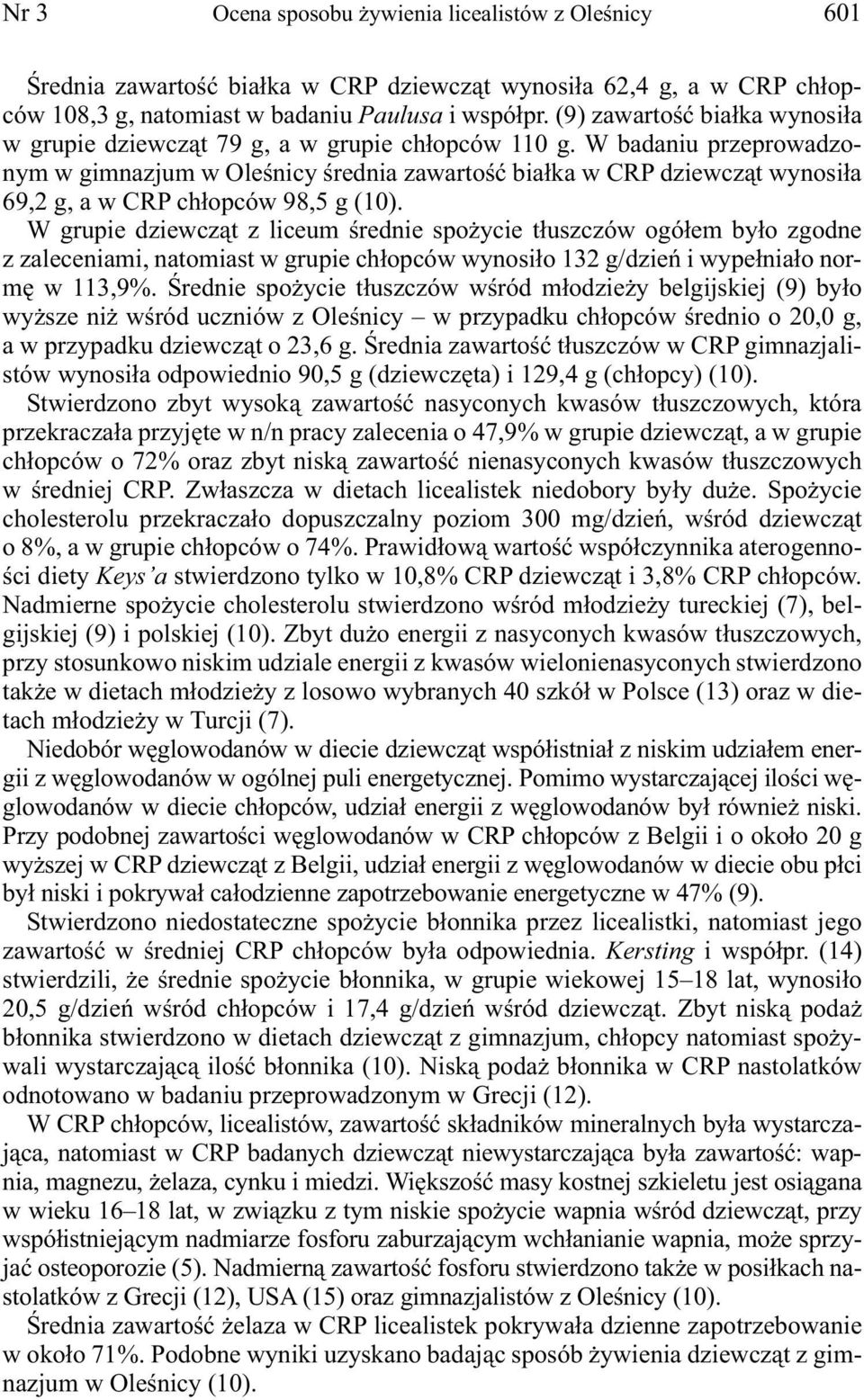 W badaniu przeprowadzonym w gimnazjum w Oleśnicy średnia zawartość białka w CRP dziewcząt wynosiła 69,2 g, a w CRP chłopców 98,5 g (10).