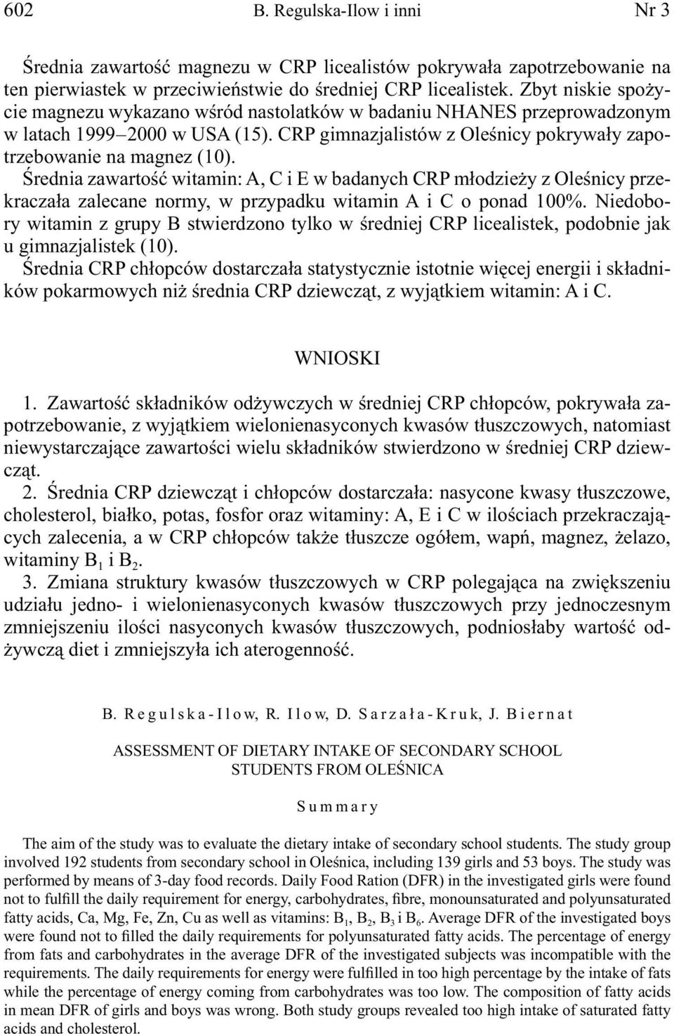 Średnia zawartość witamin: A, C i E w badanych CRP młodzieży z Oleśnicy przekraczała zalecane normy, w przypadku witamin A i C o ponad 100%.