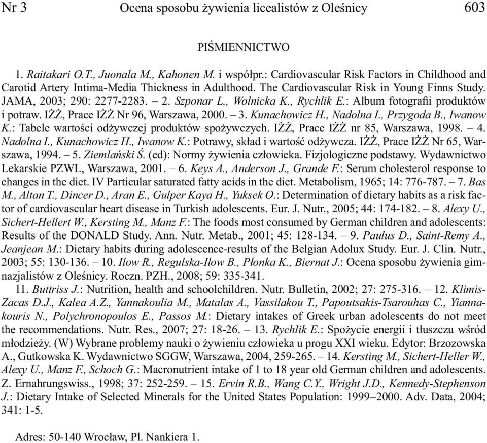 , Rychlik E.: Album fotografii pro duktów i potraw. IŻŻ, Prace IŻŻ Nr 96, Warszawa, 2000. 3. Kunachowicz H., Nadolna I., Przygoda B., Iwanow K.: Tabele wartości odżywczej produktów spożywczych.