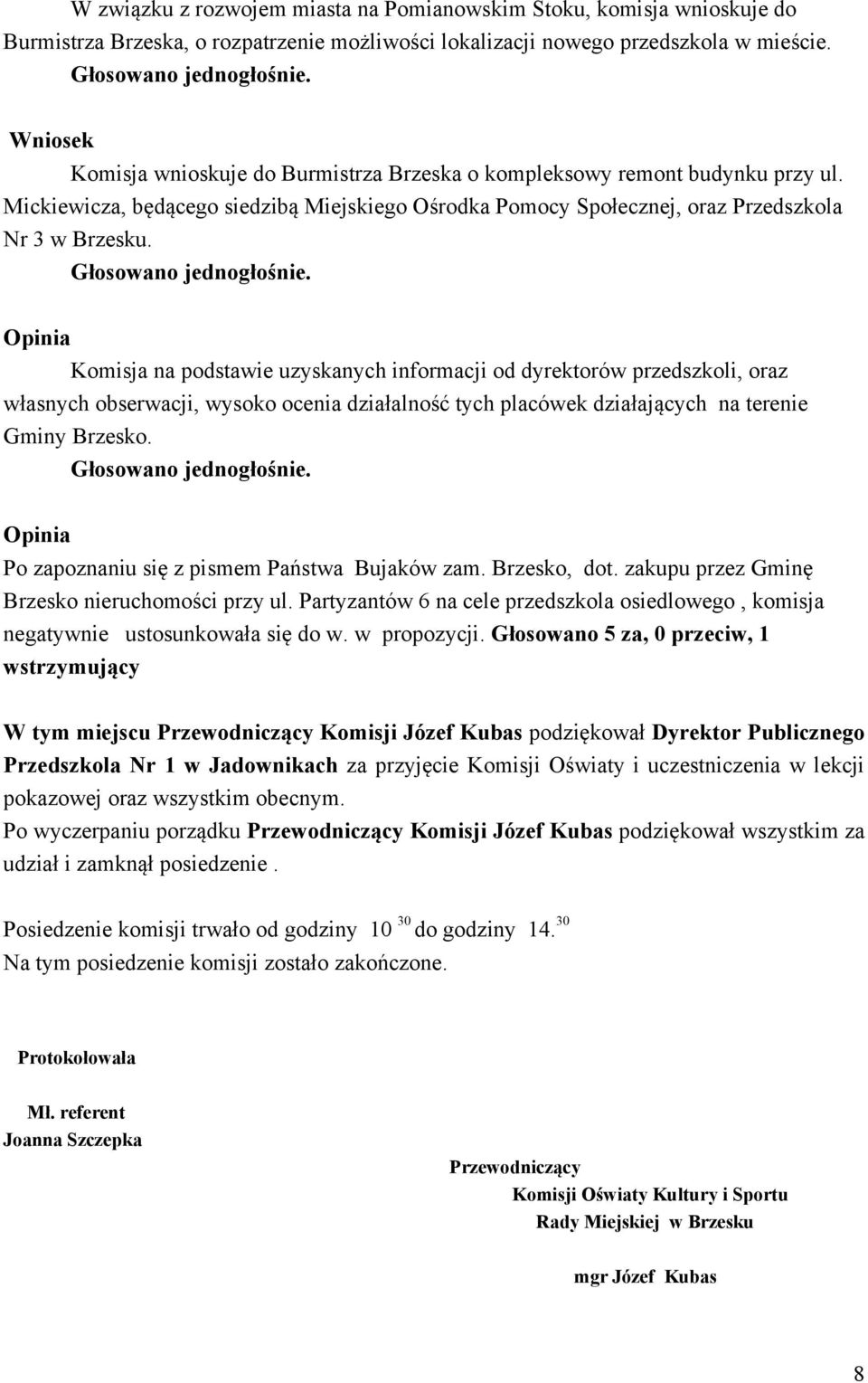 Opinia Komisja na podstawie uzyskanych informacji od dyrektorów przedszkoli, oraz własnych obserwacji, wysoko ocenia działalność tych placówek działających na terenie Gminy Brzesko.