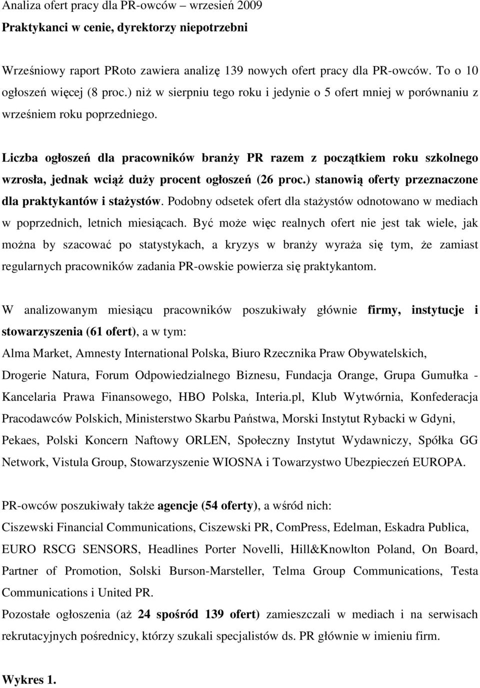 Liczba ogłoszeń dla pracowników branŝy PR razem z początkiem roku szkolnego wzrosła, jednak wciąŝ duŝy procent ogłoszeń (26 proc.) stanowią oferty przeznaczone dla praktykantów i staŝystów.