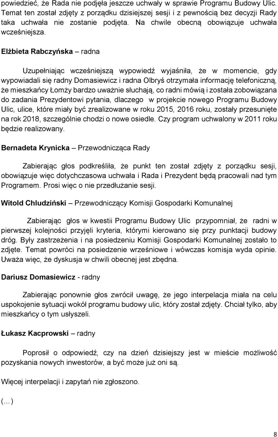Elżbieta Rabczyńska radna Uzupełniając wcześniejszą wypowiedź wyjaśniła, że w momencie, gdy wypowiadali się radny Domasiewicz i radna Olbryś otrzymała informację telefoniczną, że mieszkańcy Łomży