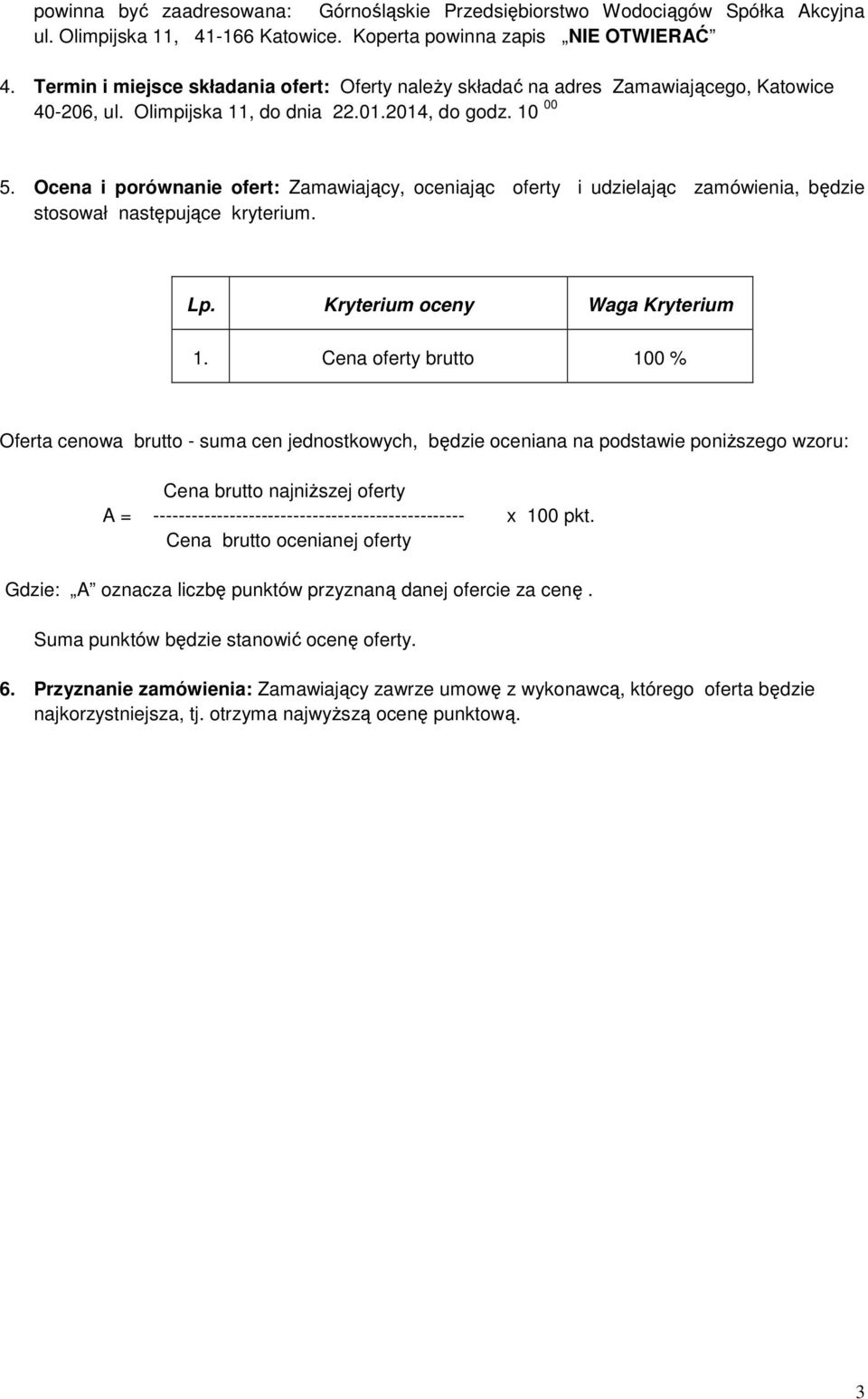 Ocena i porównanie ofert: Zamawiający, oceniając oferty i udzielając zamówienia, będzie stosował następujące kryterium. Lp. Kryterium oceny Waga Kryterium 1.